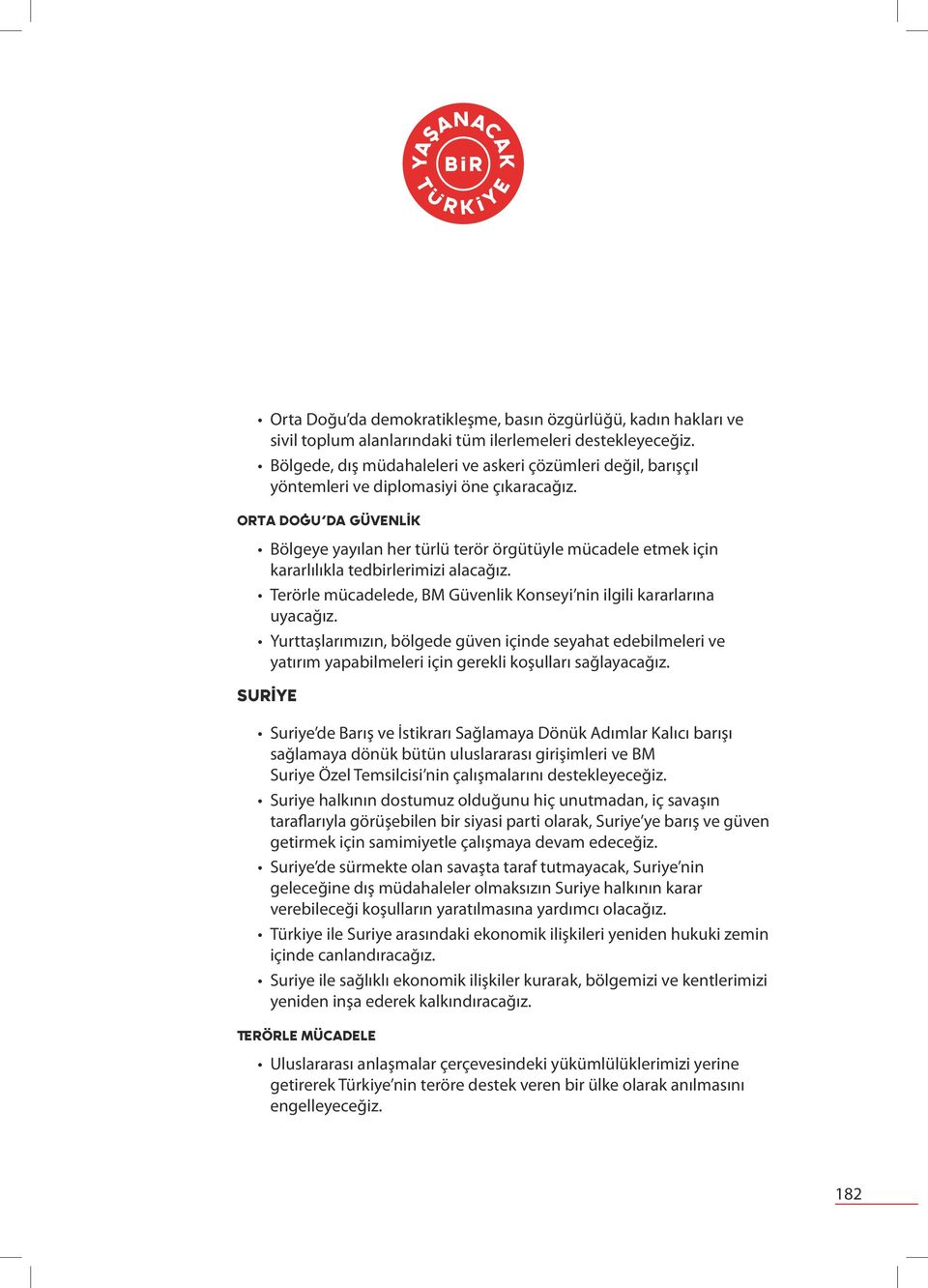 Orta Doğu da Güvenlik Bölgeye yayılan her türlü terör örgütüyle mücadele etmek için kararlılıkla tedbirlerimizi alacağız. Terörle mücadelede, BM Güvenlik Konseyi nin ilgili kararlarına uyacağız.