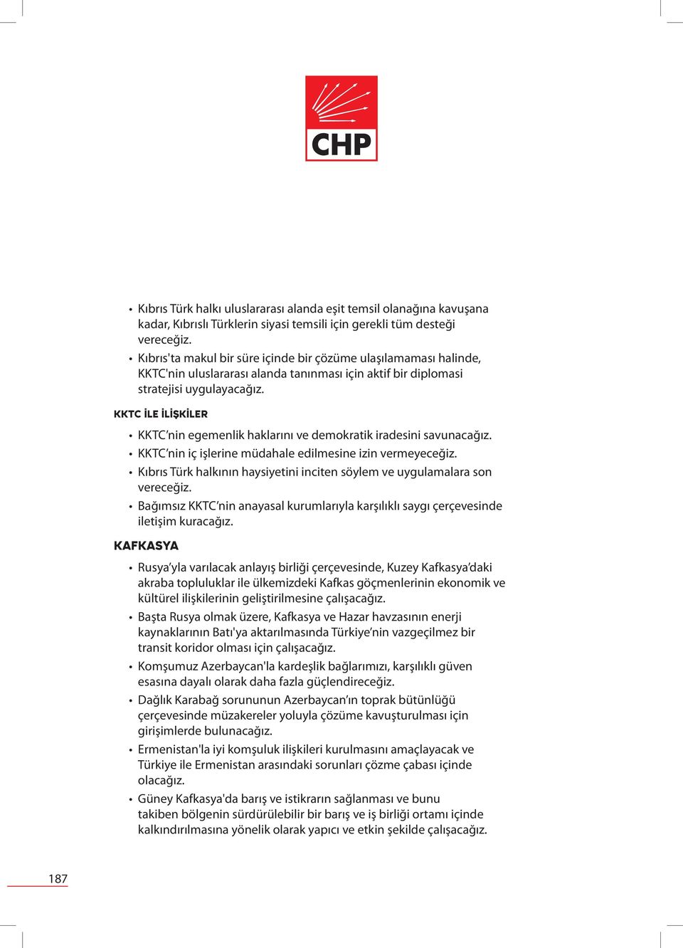 KKTC ile İlişkiler KKTC nin egemenlik haklarını ve demokratik iradesini savunacağız. KKTC nin iç işlerine müdahale edilmesine izin vermeyeceğiz.