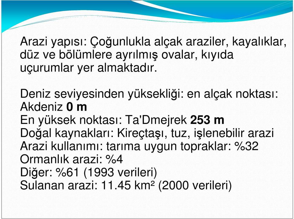 Deniz seviyesinden yüksekliği: en alçak noktası: Akdeniz 0 m En yüksek noktası: Ta'Dmejrek 253 m