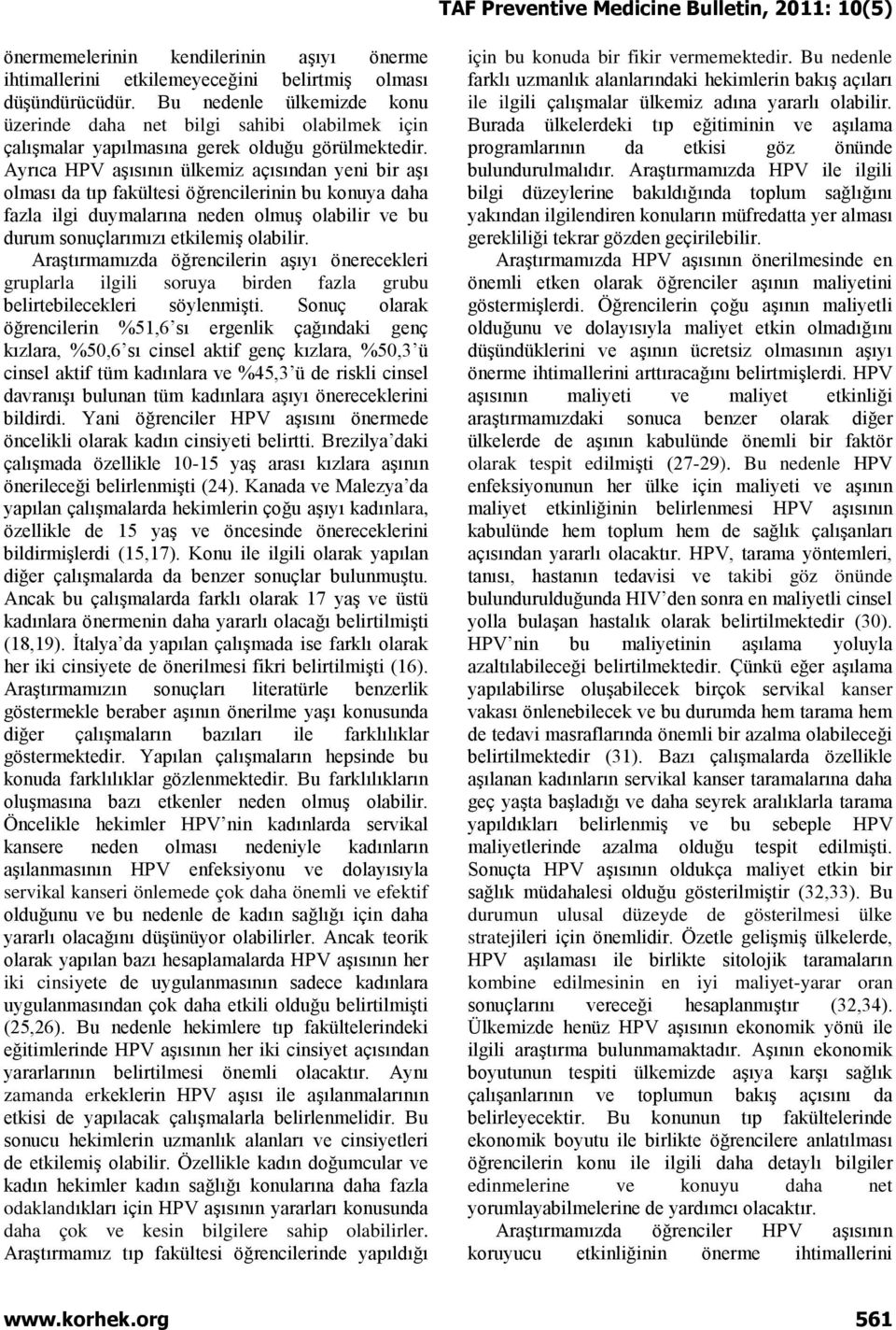 Ayrıca HPV aşısının ülkemiz açısından yeni bir aşı olması da tıp fakültesi öğrencilerinin bu konuya daha fazla ilgi duymalarına neden olmuş olabilir ve bu durum sonuçlarımızı etkilemiş olabilir.