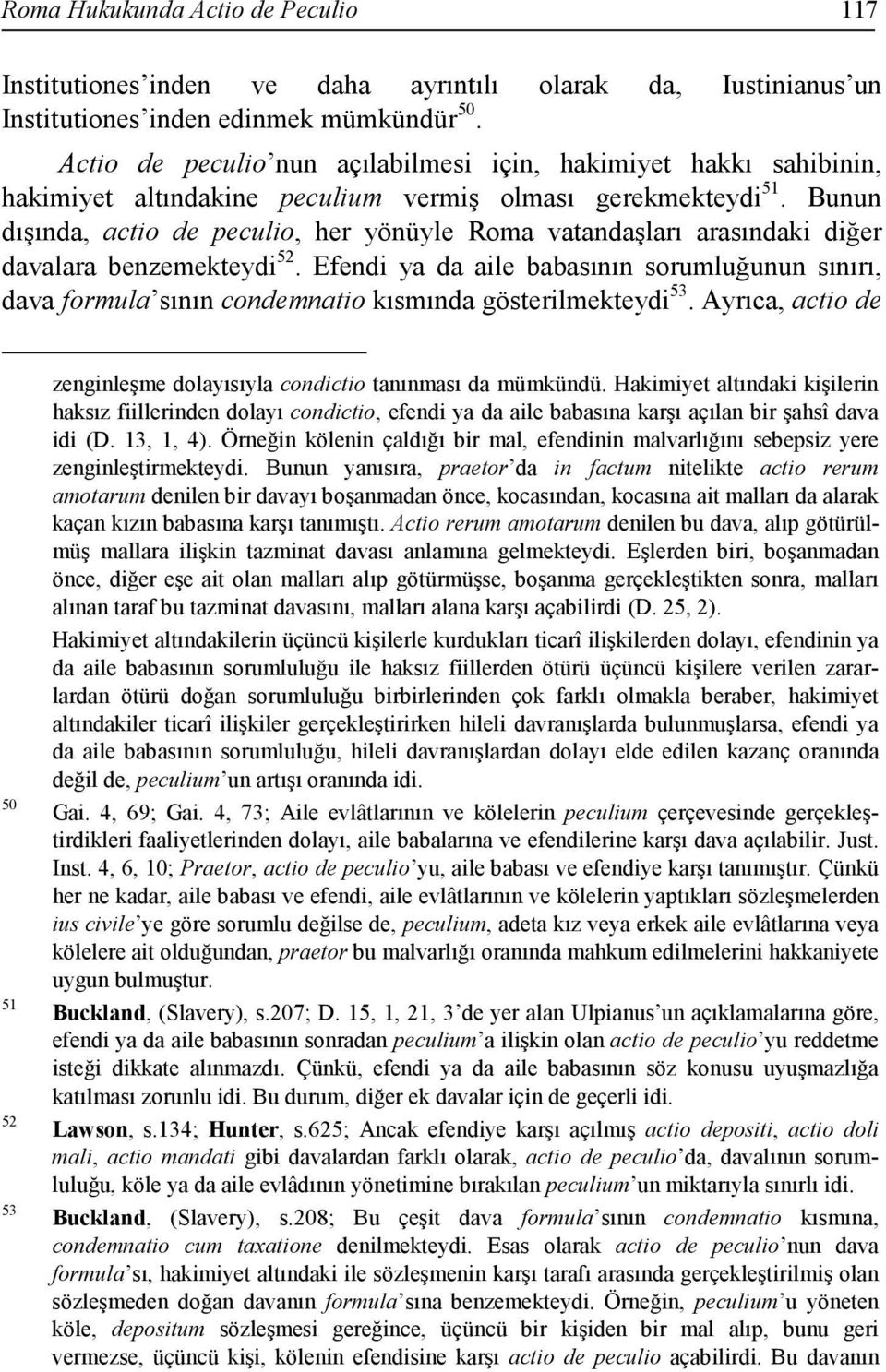 Bunun dışında, actio de peculio, her yönüyle Roma vatandaşları arasındaki diğer davalara benzemekteydi 52.