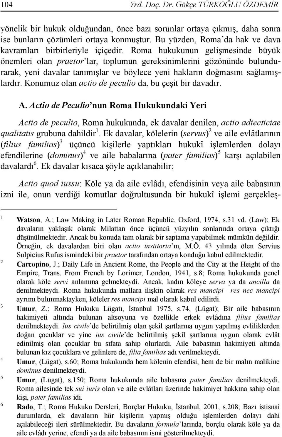 Roma hukukunun gelişmesinde büyük önemleri olan praetor lar, toplumun gereksinimlerini gözönünde bulundurarak, yeni davalar tanımışlar ve böylece yeni hakların doğmasını sağlamışlardır.