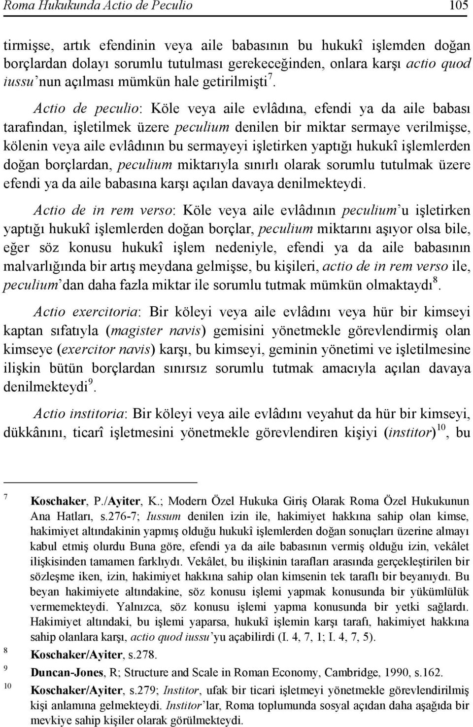 Actio de peculio: Köle veya aile evlâdına, efendi ya da aile babası tarafından, işletilmek üzere peculium denilen bir miktar sermaye verilmişse, kölenin veya aile evlâdının bu sermayeyi işletirken