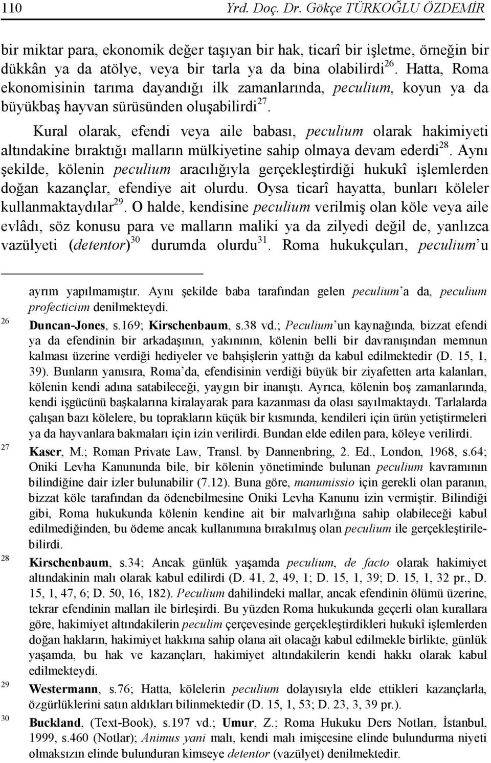 Kural olarak, efendi veya aile babası, peculium olarak hakimiyeti altındakine bıraktığı malların mülkiyetine sahip olmaya devam ederdi 28.