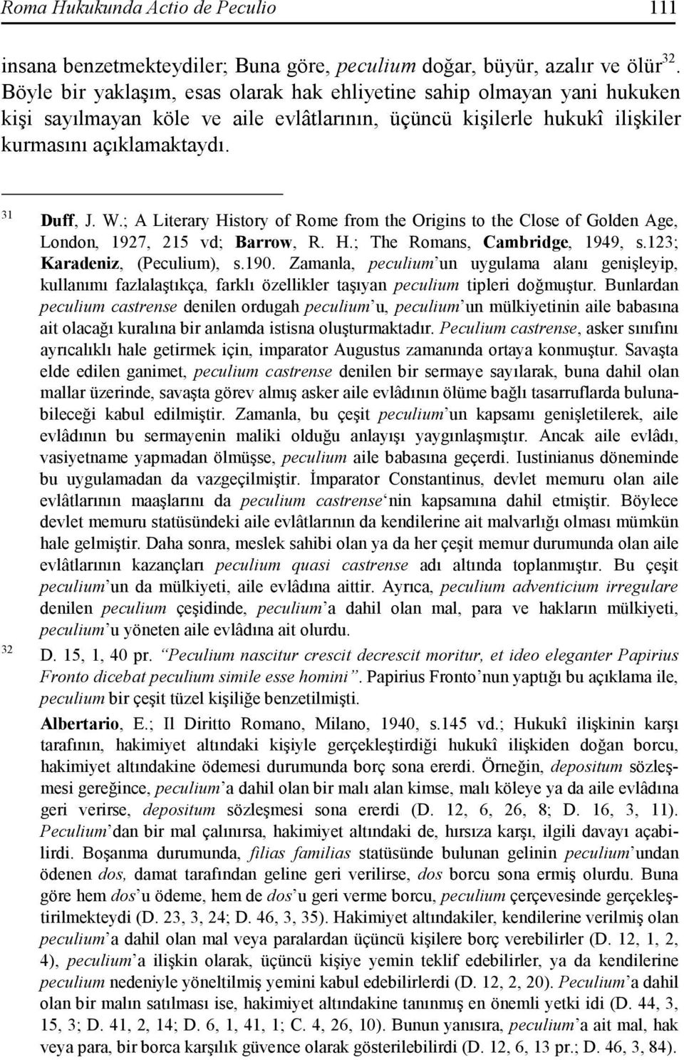 ; A Literary History of Rome from the Origins to the Close of Golden Age, London, 1927, 215 vd; Barrow, R. H.; The Romans, Cambridge, 1949, s.123; Karadeniz, (Peculium), s.190.