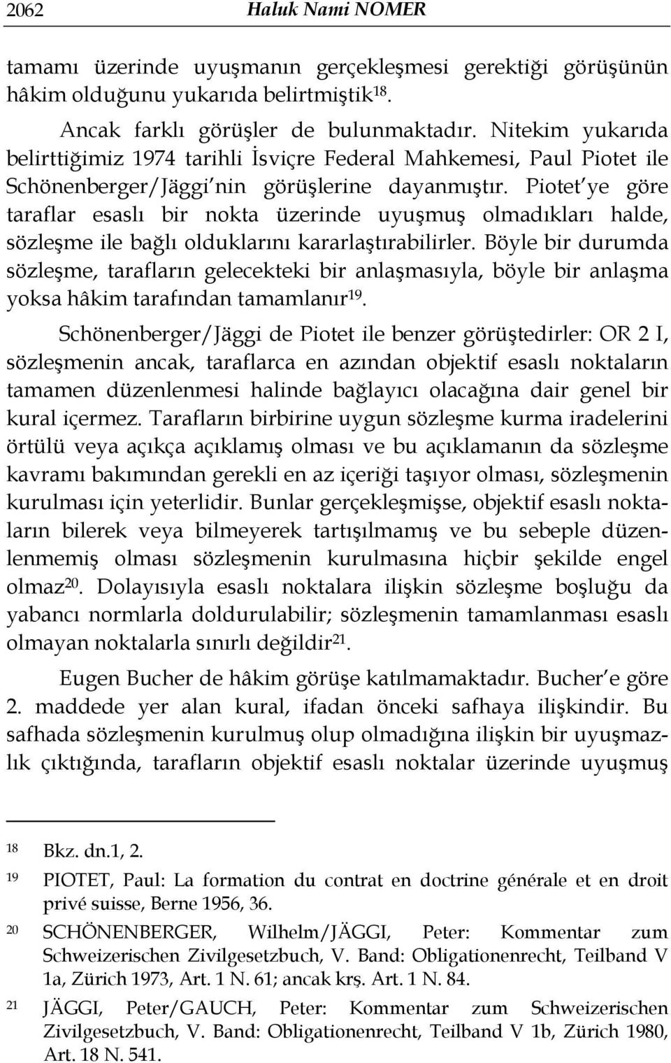 Piotet ye göre taraflar esaslı bir nokta üzerinde uyuşmuş olmadıkları halde, sözleşme ile bağlı olduklarını kararlaştırabilirler.