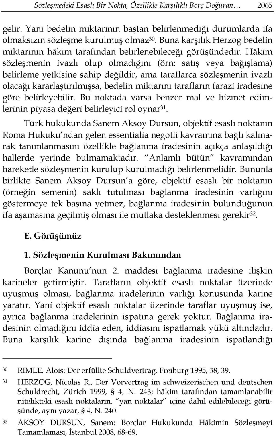 Hâkim sözleşmenin ivazlı olup olmadığını (örn: satış veya bağışlama) belirleme yetkisine sahip değildir, ama taraflarca sözleşmenin ivazlı olacağı kararlaştırılmışsa, bedelin miktarını tarafların