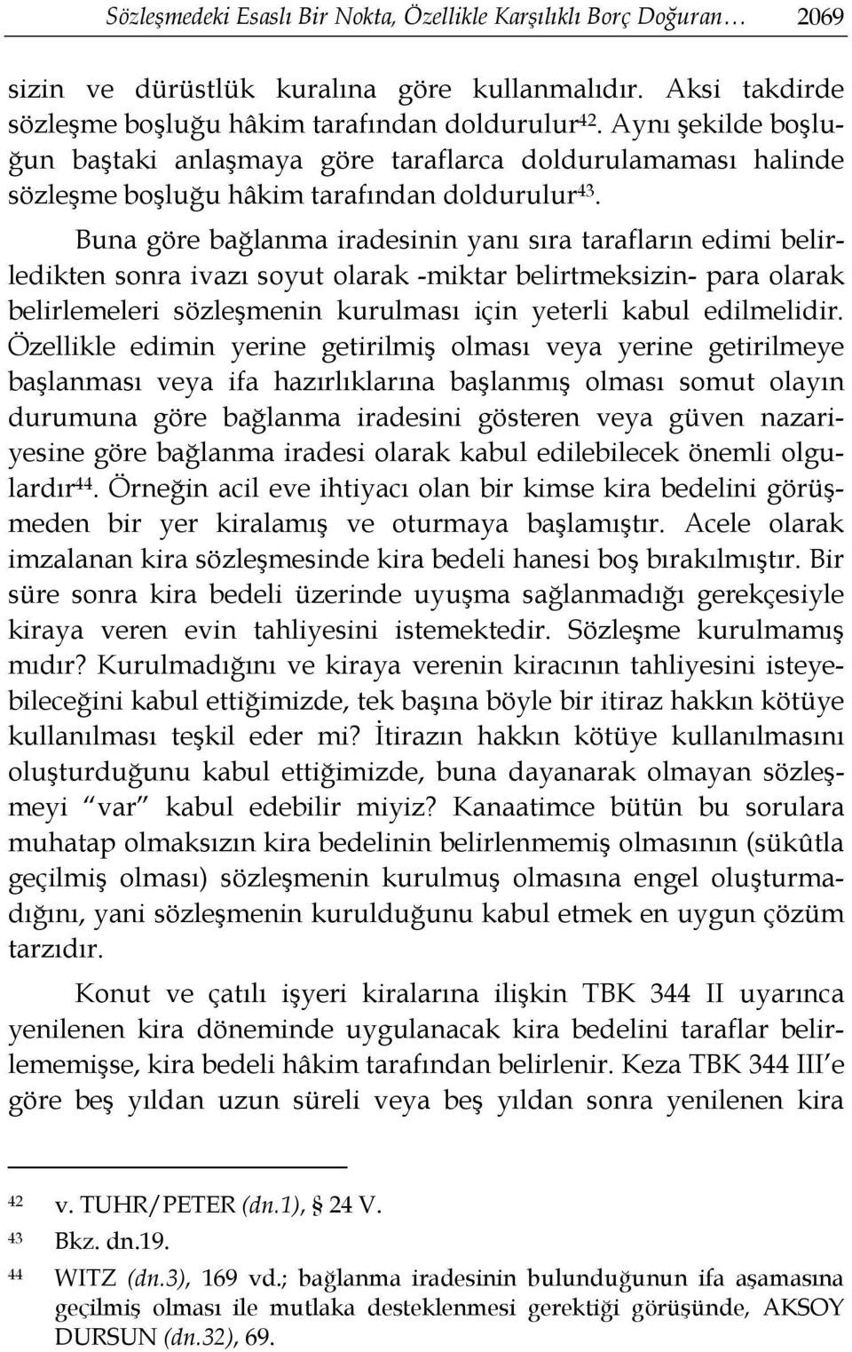 Buna göre bağlanma iradesinin yanı sıra tarafların edimi belirledikten sonra ivazı soyut olarak -miktar belirtmeksizin- para olarak belirlemeleri sözleşmenin kurulması için yeterli kabul edilmelidir.