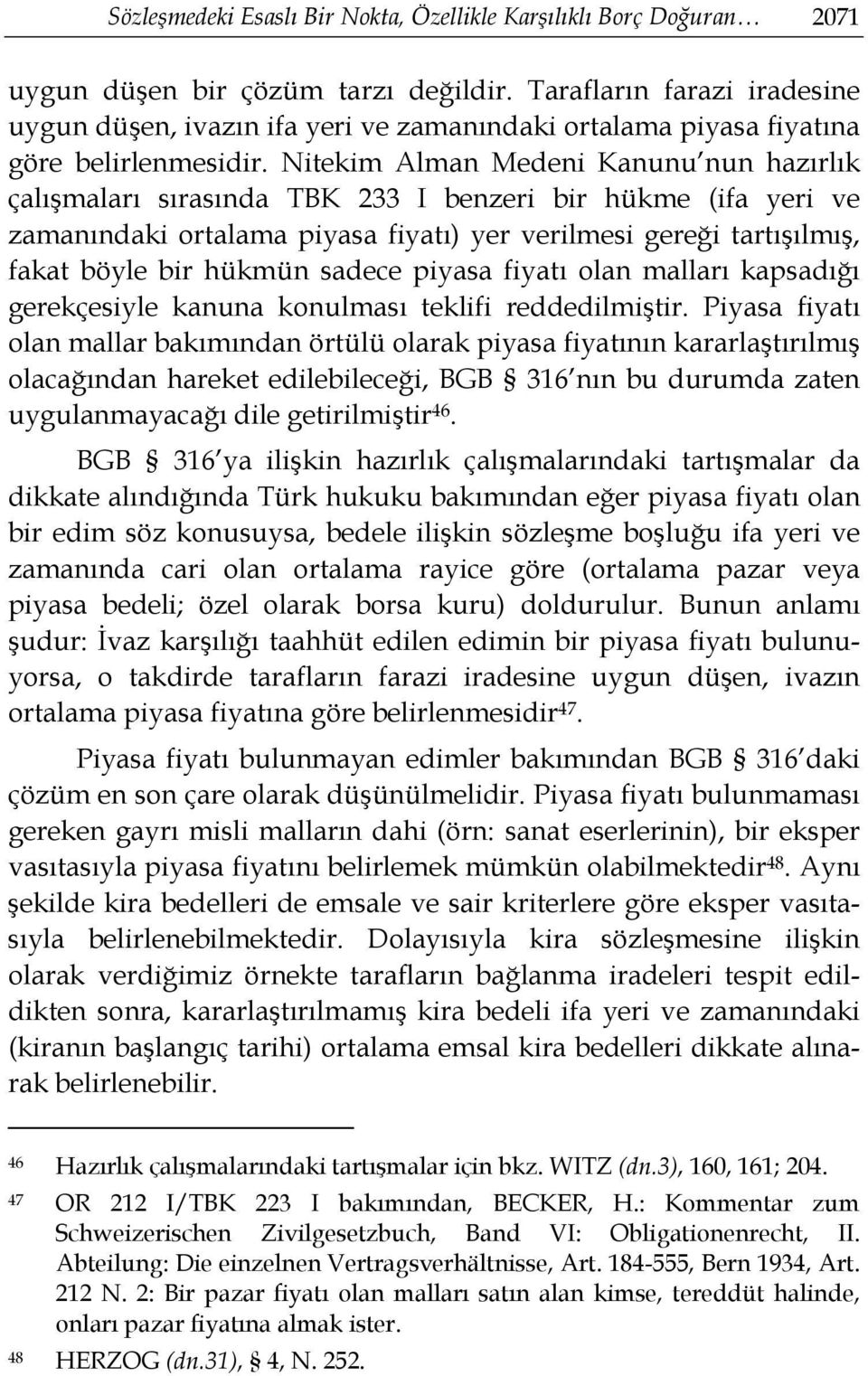 Nitekim Alman Medeni Kanunu nun hazırlık çalışmaları sırasında TBK 233 I benzeri bir hükme (ifa yeri ve zamanındaki ortalama piyasa fiyatı) yer verilmesi gereği tartışılmış, fakat böyle bir hükmün