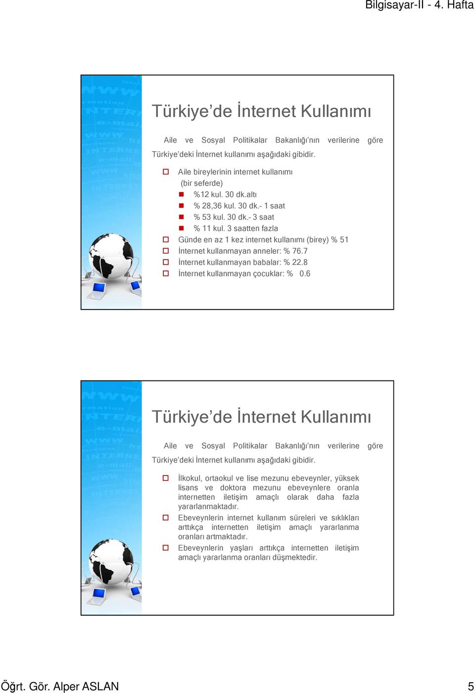 6 Aile ve Sosyal Politikalar Bakanlığı nın verilerine göre Türkiye deki İnternet kullanımı aşağıdaki gibidir.