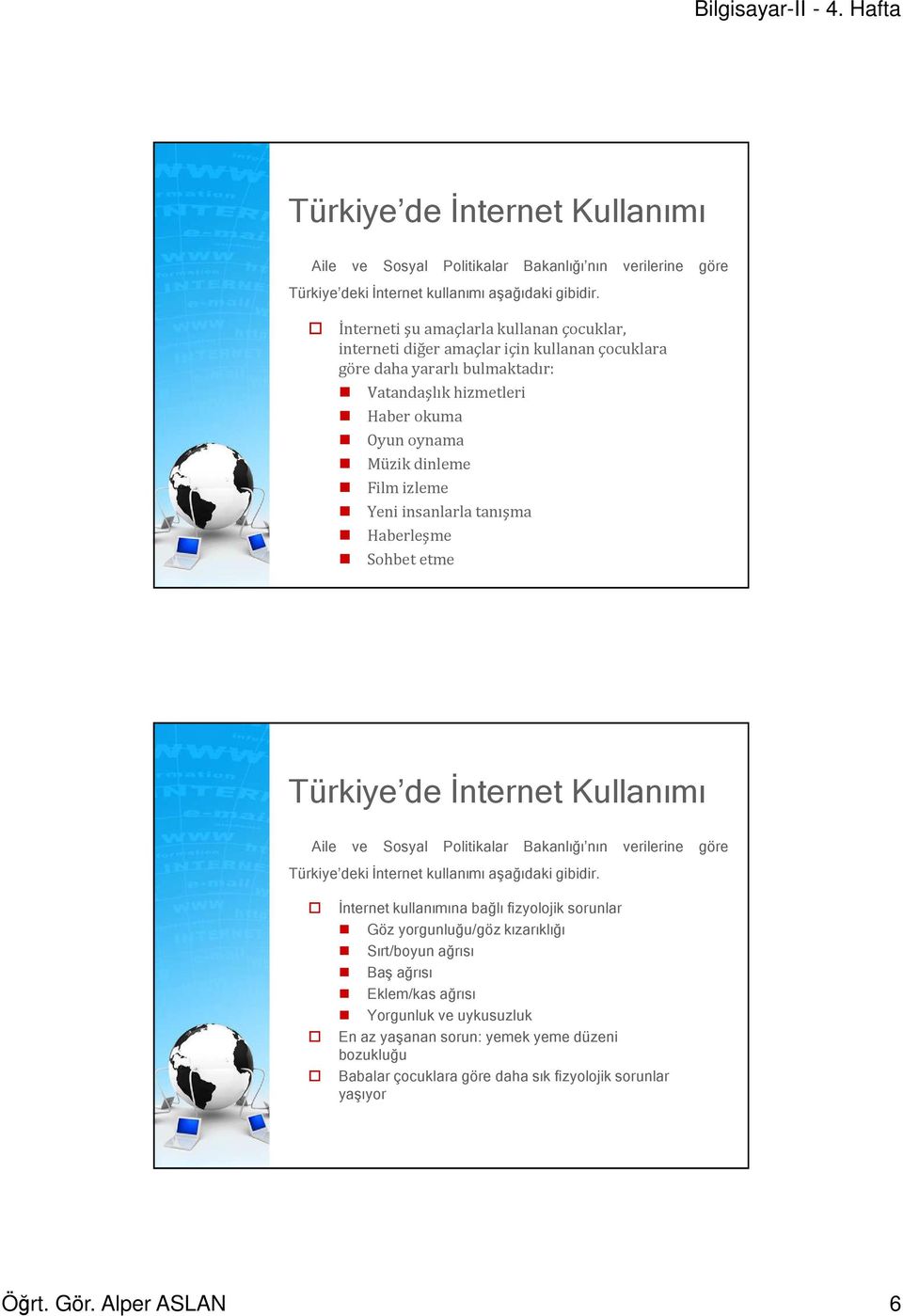 Film izleme Yeni insanlarla tanışma Haberleşme Sohbet etme  İnternet kullanımına bağlı fizyolojik sorunlar Göz yorgunluğu/göz kızarıklığı Sırt/boyun ağrısı Baş ağrısı Eklem/kas ağrısı