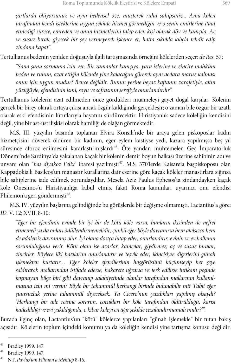 Aç ve susuz bırak; giyecek bir şey vermeyerek işkence et, hatta sıklıkla kılıçla tehdit edip zindana kapat.