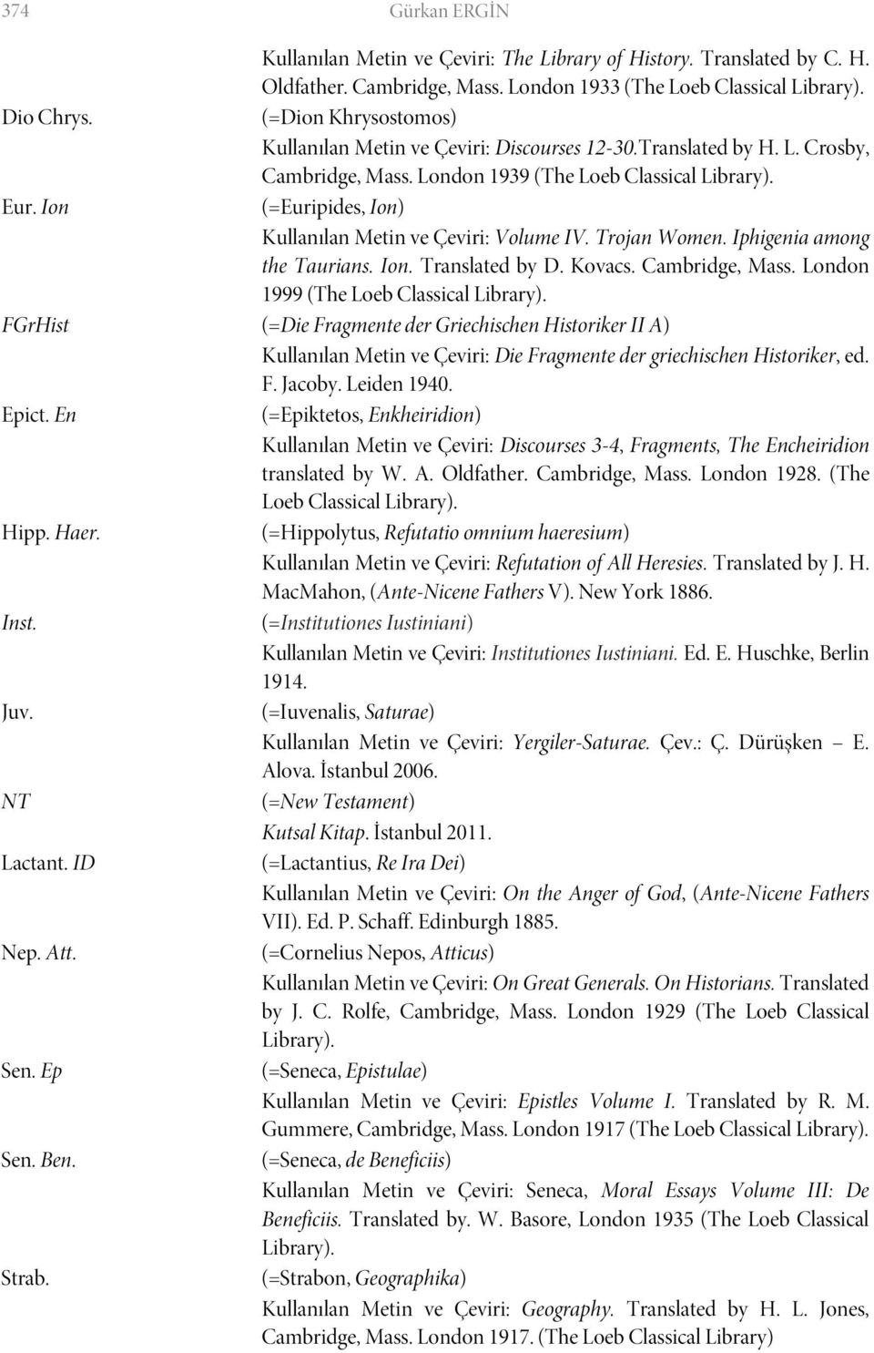 Ion (=Euripides, Ion) Kullanılan Metin ve Çeviri: Volume IV. Trojan Women. Iphigenia among the Taurians. Ion. Translated by D. Kovacs. Cambridge, Mass. London 1999 (The Loeb Classical Library).