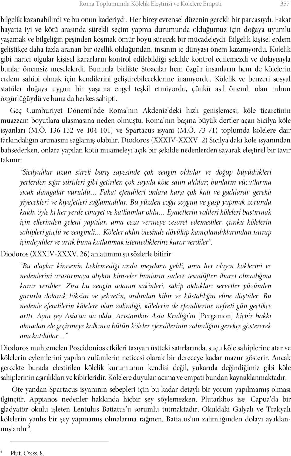 Bilgelik kişisel erdem geliştikçe daha fazla aranan bir özellik olduğundan, insanın iç dünyası önem kazanıyordu.