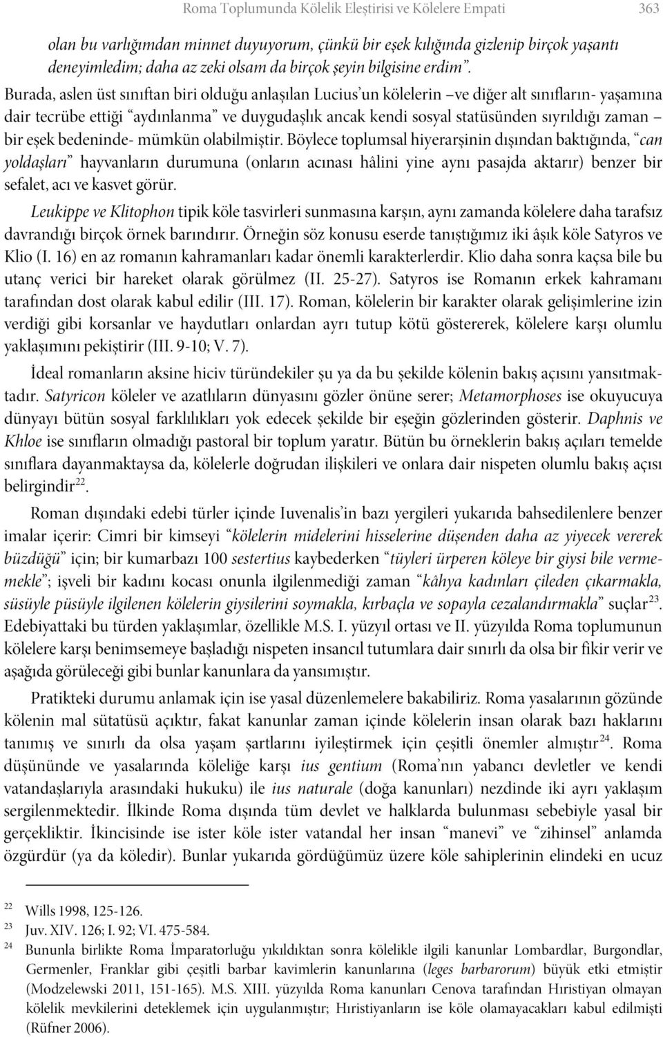 Burada, aslen üst sınıftan biri olduğu anlaşılan Lucius un kölelerin ve diğer alt sınıfların- yaşamına dair tecrübe ettiği aydınlanma ve duygudaşlık ancak kendi sosyal statüsünden sıyrıldığı zaman