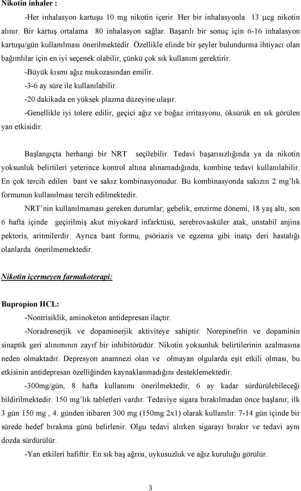 Özellikle elinde bir şeyler bulundurma ihtiyacı olan bağımlılar için en iyi seçenek olabilir, çünkü çok sık kullanım gerektirir. -Büyük kısmı ağız mukozasından emilir. -3-6 ay süre ile kullanılabilir.