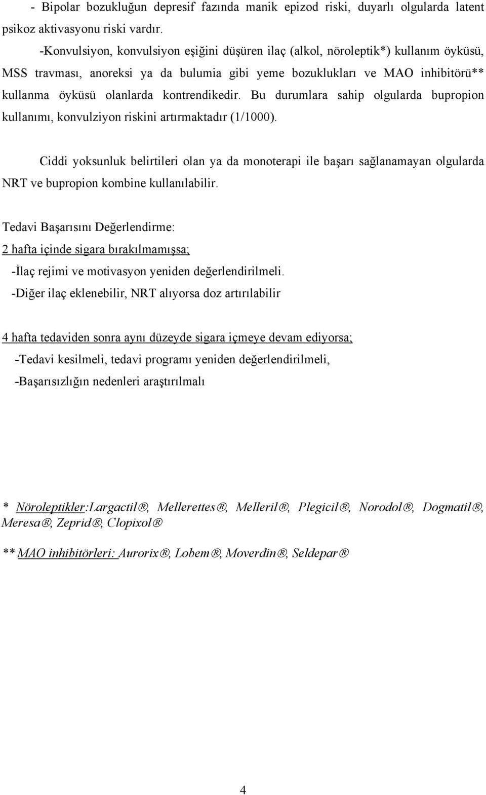 kontrendikedir. Bu durumlara sahip olgularda bupropion kullanımı, konvulziyon riskini artırmaktadır (1/1000).