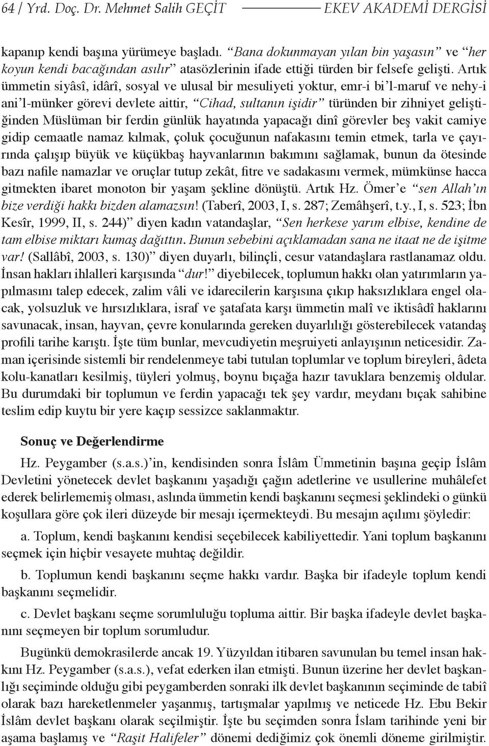 Artık ümmetin siyâsî, idârî, sosyal ve ulusal mesuliyeti yoktur, emr-i bi l-maruf ve nehy-i ani l-münker görevi devlete aittir, Cihad, sultanın işidir türünden zihniyet geliştiğinden Müslüman ferdin