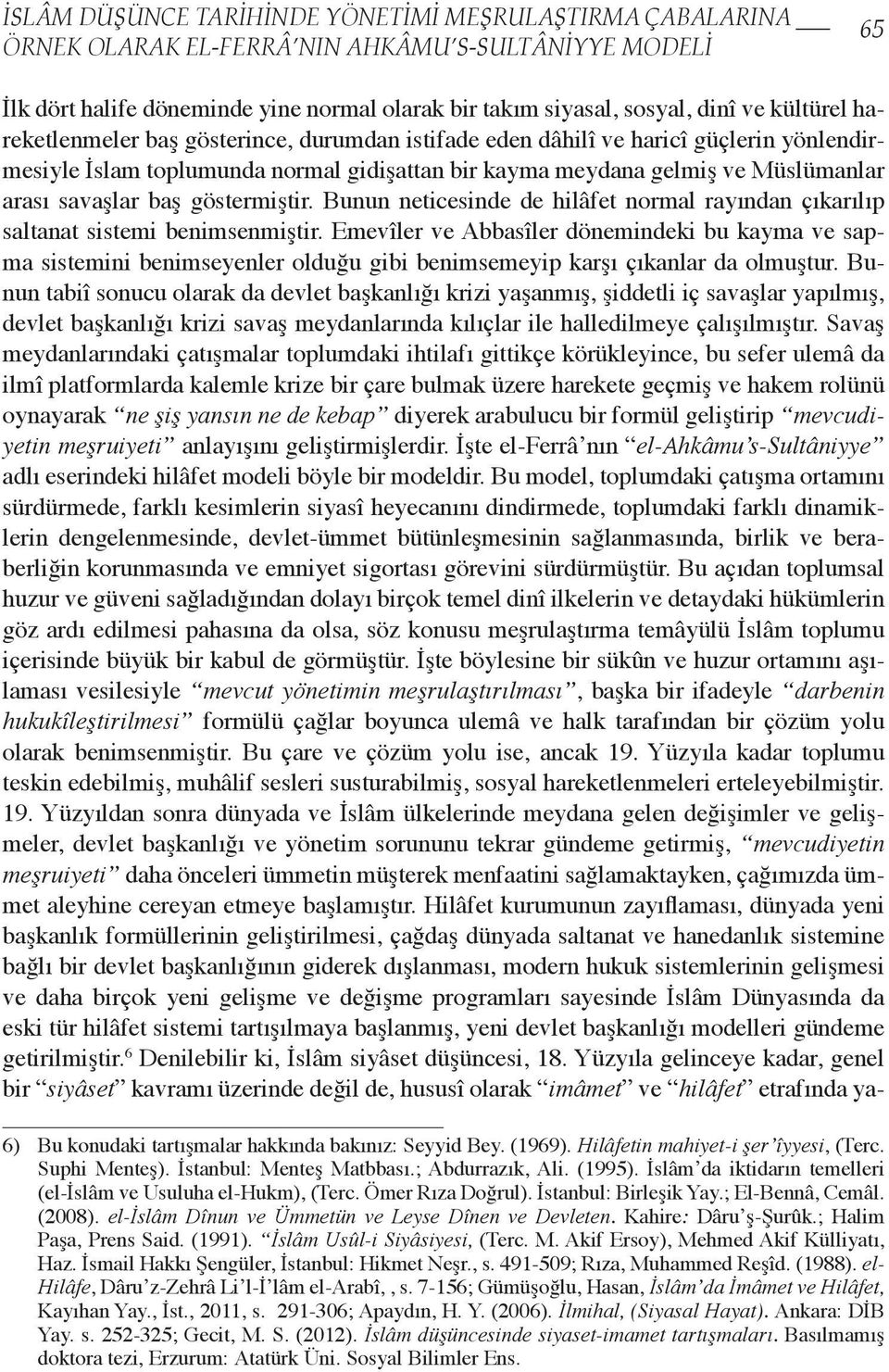 göstermiştir. Bunun neticesinde de hilâfet normal rayından çıkarılıp saltanat sistemi benimsenmiştir.