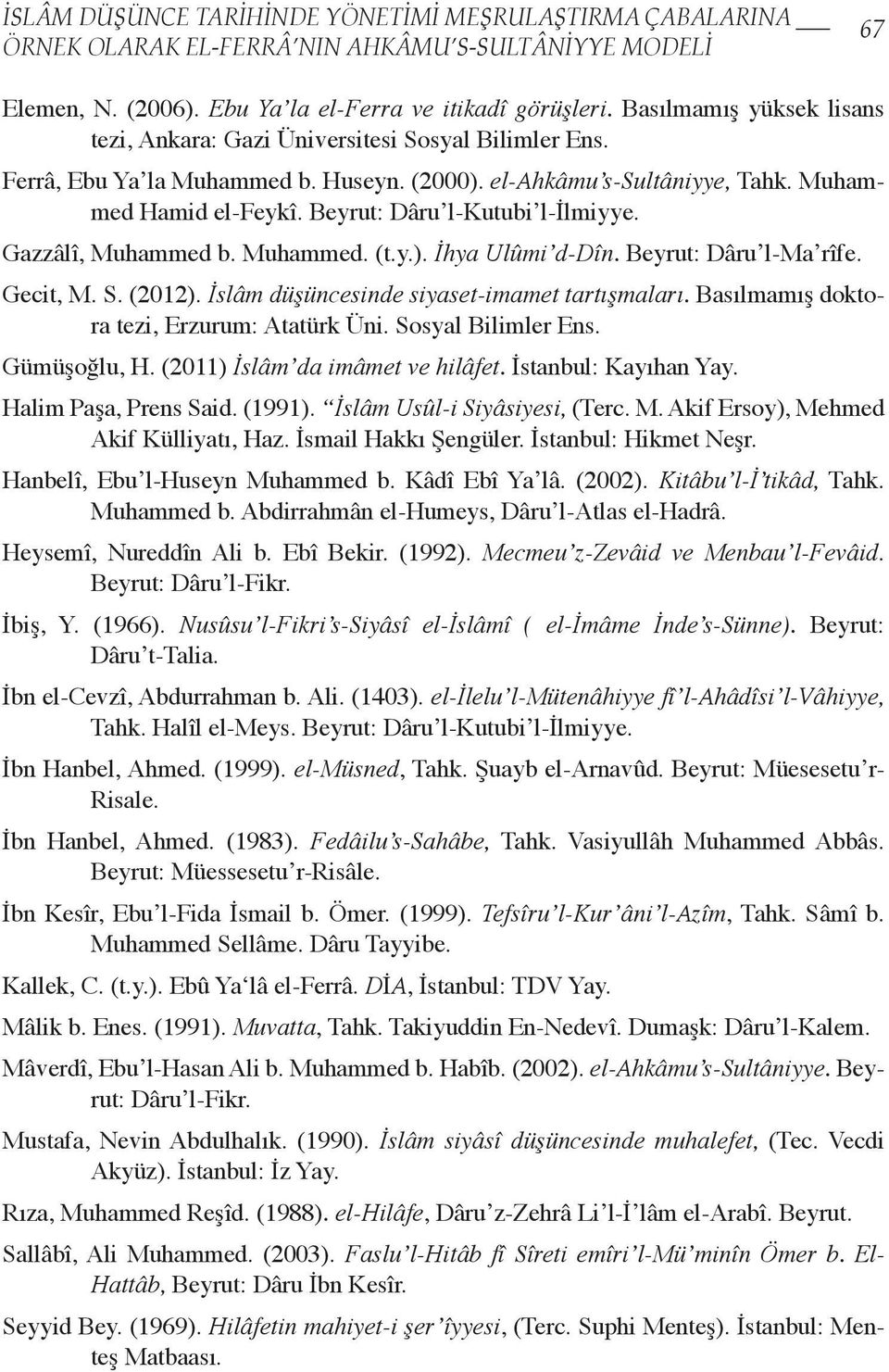 Beyrut: Dâru l-kutubi l-ilmiyye. Gazzâlî, Muhammed b. Muhammed. (t.y.). İhya Ulûmi d-dîn. Beyrut: Dâru l-ma rîfe. Gecit, M. S. (2012). İslâm düşüncesinde siyaset-imamet tartışmaları.