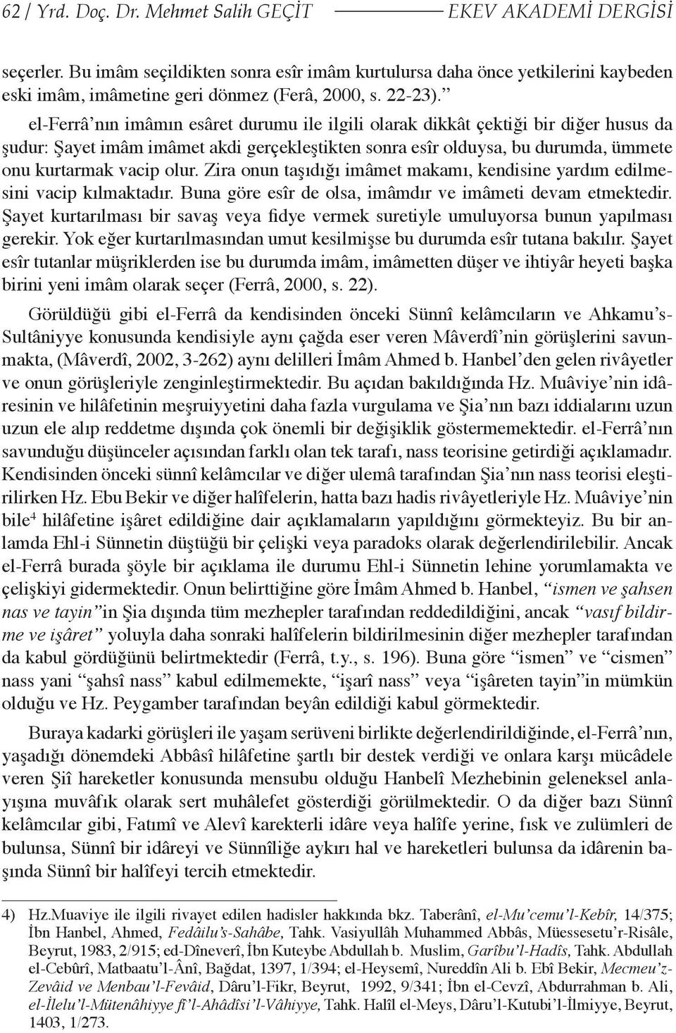 Zira onun taşıdığı imâmet makamı, kendisine yardım edilmesini vacip kılmaktadır. Buna göre esîr de olsa, imâmdır ve imâmeti devam etmektedir.