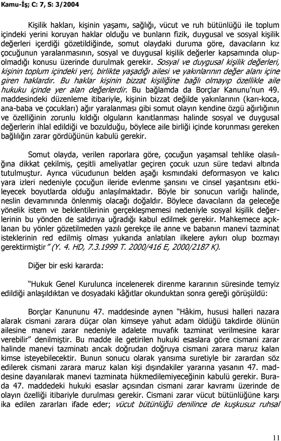 Sosyal ve duygusal kişilik değerleri, kişinin toplum içindeki yeri, birlikte yaşadığı ailesi ve yakınlarının değer alanı içine giren haklardır.