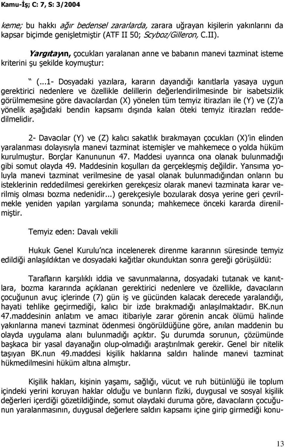 ..1- Dosyadaki yazılara, kararın dayandığı kanıtlarla yasaya uygun gerektirici nedenlere ve özellikle delillerin değerlendirilmesinde bir isabetsizlik görülmemesine göre davacılardan (X) yönelen tüm