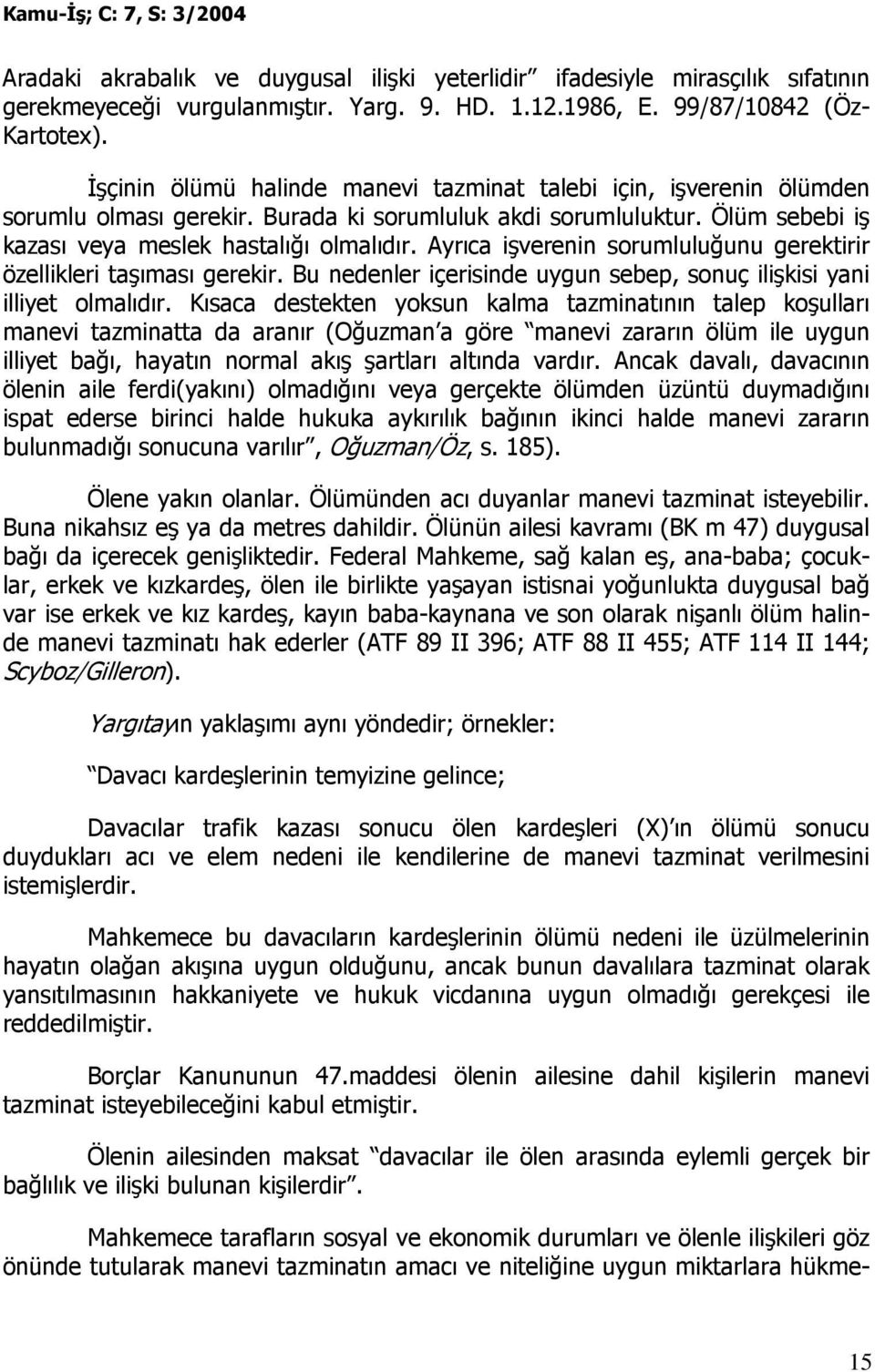 Ayrıca işverenin sorumluluğunu gerektirir özellikleri taşıması gerekir. Bu nedenler içerisinde uygun sebep, sonuç ilişkisi yani illiyet olmalıdır.