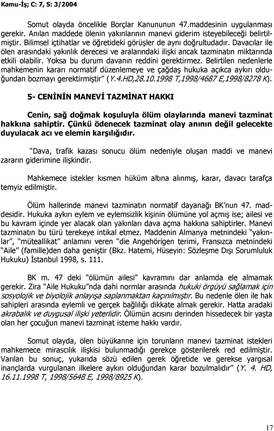 Yoksa bu durum davanın reddini gerektirmez. Belirtilen nedenlerle mahkemenin kararı normatif düzenlemeye ve çağdaş hukuka açıkca aykırı olduğundan bozmayı gerektirmiştir (Y.4.HD,28.10.