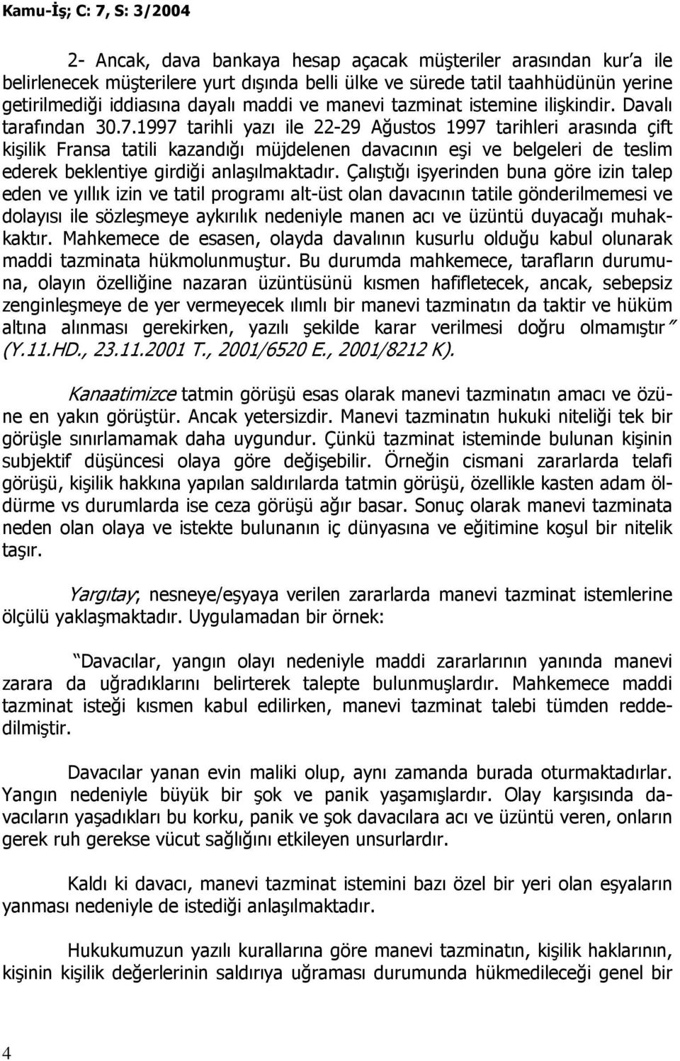 1997 tarihli yazı ile 22-29 Ağustos 1997 tarihleri arasında çift kişilik Fransa tatili kazandığı müjdelenen davacının eşi ve belgeleri de teslim ederek beklentiye girdiği anlaşılmaktadır.