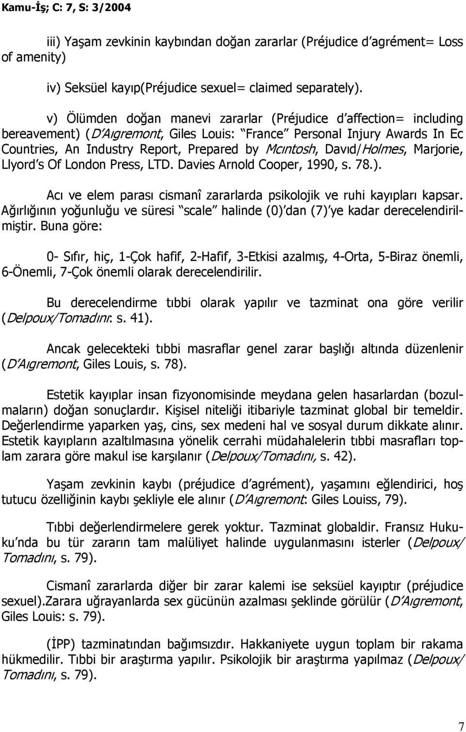 Davıd/Holmes, Marjorie, Llyord s Of London Press, LTD. Davies Arnold Cooper, 1990, s. 78.). Acı ve elem parası cismanî zararlarda psikolojik ve ruhi kayıpları kapsar.