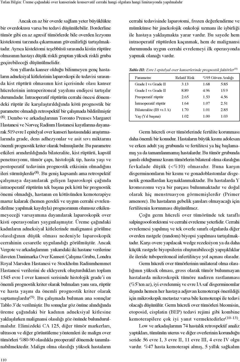 Ayrıca kistektomi teşebbüsü sırasında kistin rüptüre olmasının hastayı düşük riskli gruptan yüksek riskli gruba geçirebileceği düşünülmelidir.