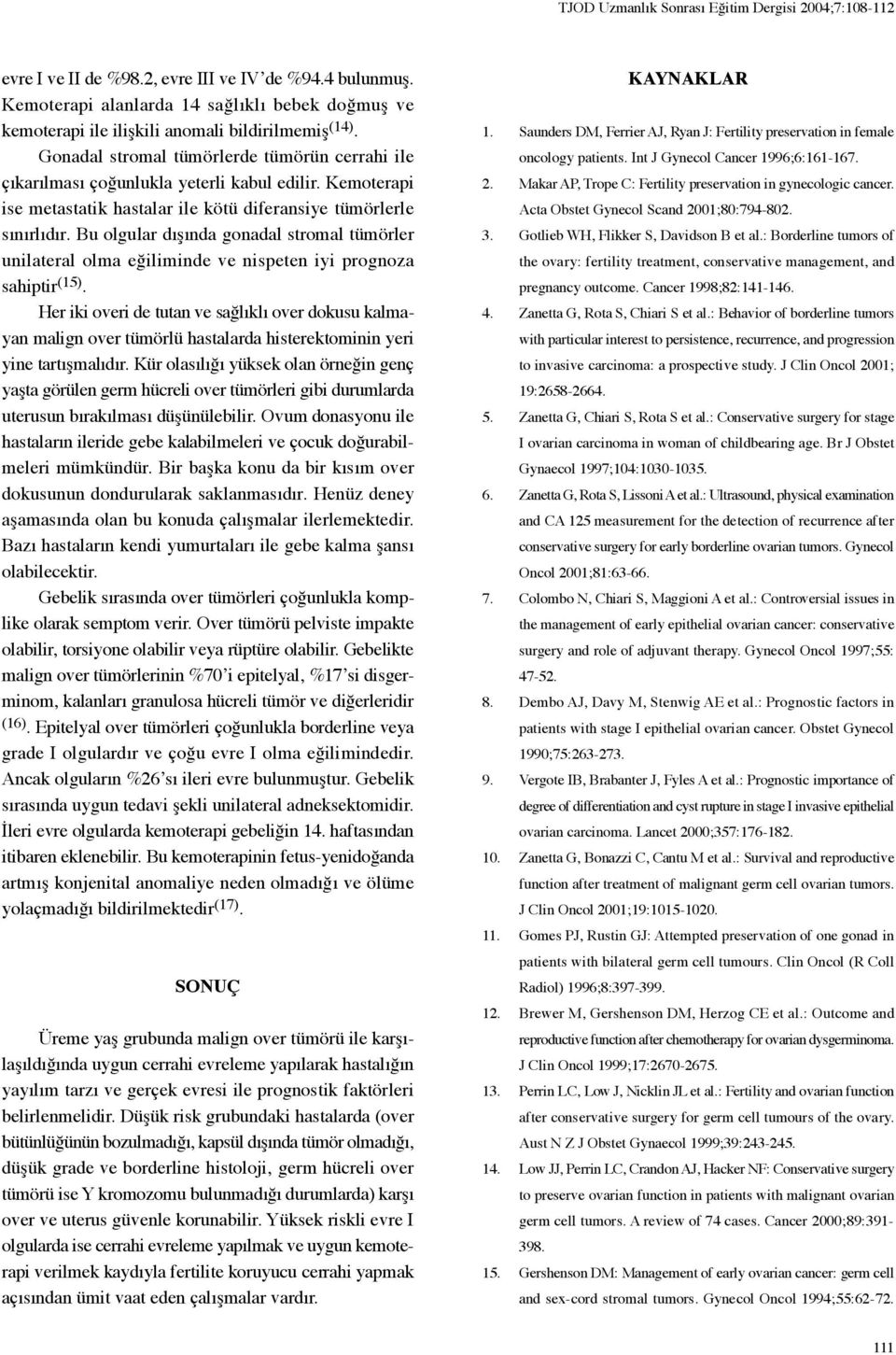 Kemoterapi ise metastatik hastalar ile kötü diferansiye tümörlerle sınırlıdır. Bu olgular dışında gonadal stromal tümörler unilateral olma eğiliminde ve nispeten iyi prognoza sahiptir (15).