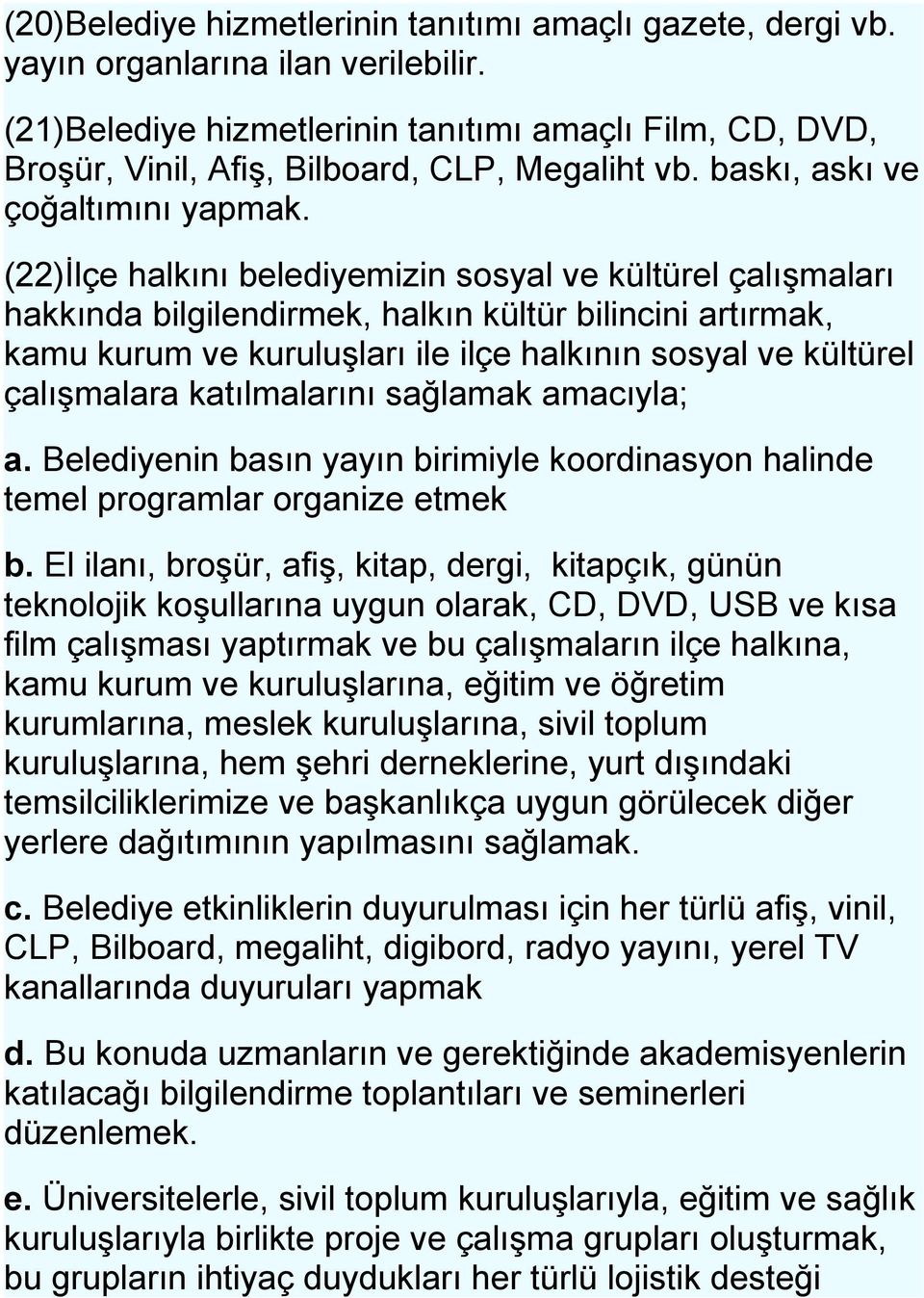 (22)İlçe halkını belediyemizin sosyal ve kültürel çalışmaları hakkında bilgilendirmek, halkın kültür bilincini artırmak, kamu kurum ve kuruluşları ile ilçe halkının sosyal ve kültürel çalışmalara