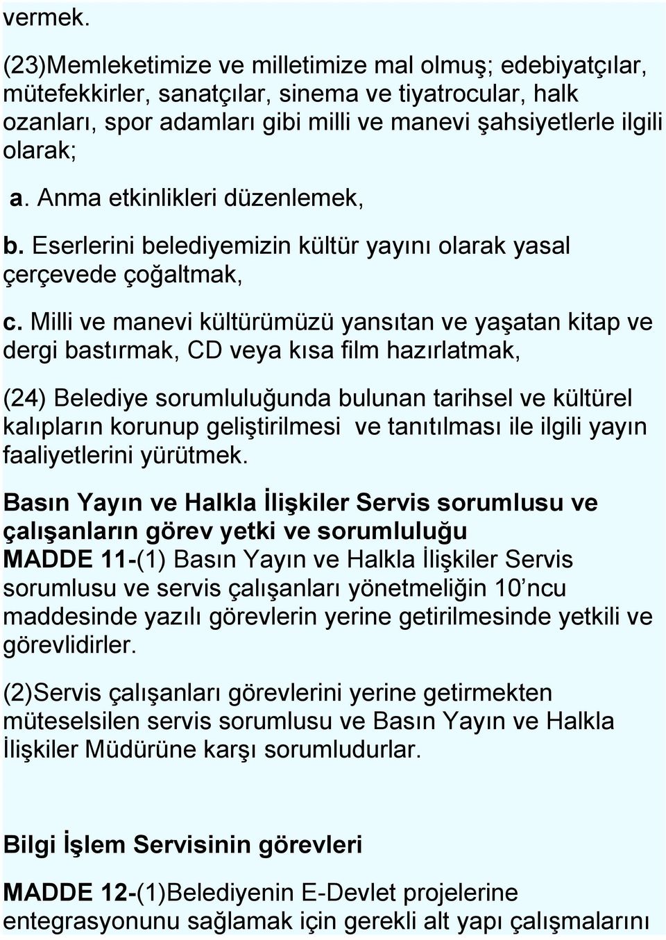 Milli ve manevi kültürümüzü yansıtan ve yaşatan kitap ve dergi bastırmak, CD veya kısa film hazırlatmak, (24) Belediye sorumluluğunda bulunan tarihsel ve kültürel kalıpların korunup geliştirilmesi ve