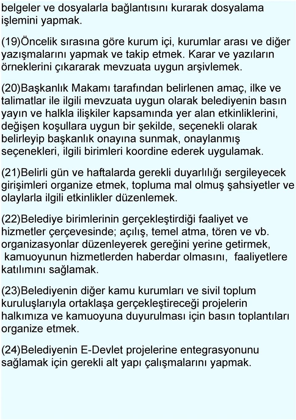 (20)Başkanlık Makamı tarafından belirlenen amaç, ilke ve talimatlar ile ilgili mevzuata uygun olarak belediyenin basın yayın ve halkla ilişkiler kapsamında yer alan etkinliklerini, değişen koşullara