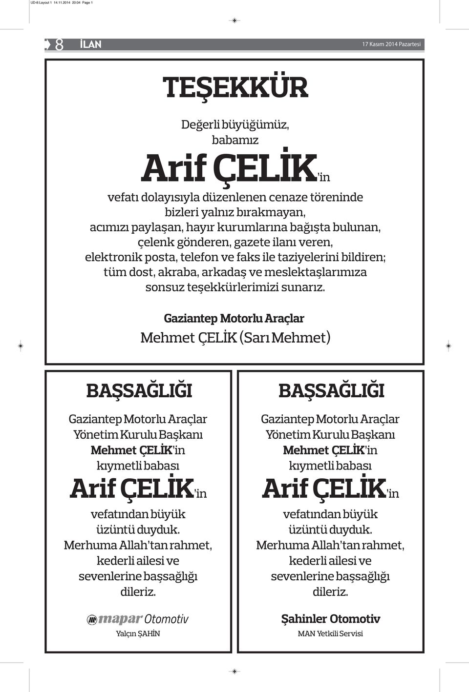 bulunan, çelenk gönderen, gazete ilanı veren, elektronik posta, telefon ve faks ile taziyelerini bildiren; tüm dost, akraba, arkadaş ve meslektaşlarımıza sonsuz teşekkürlerimizi sunarız.