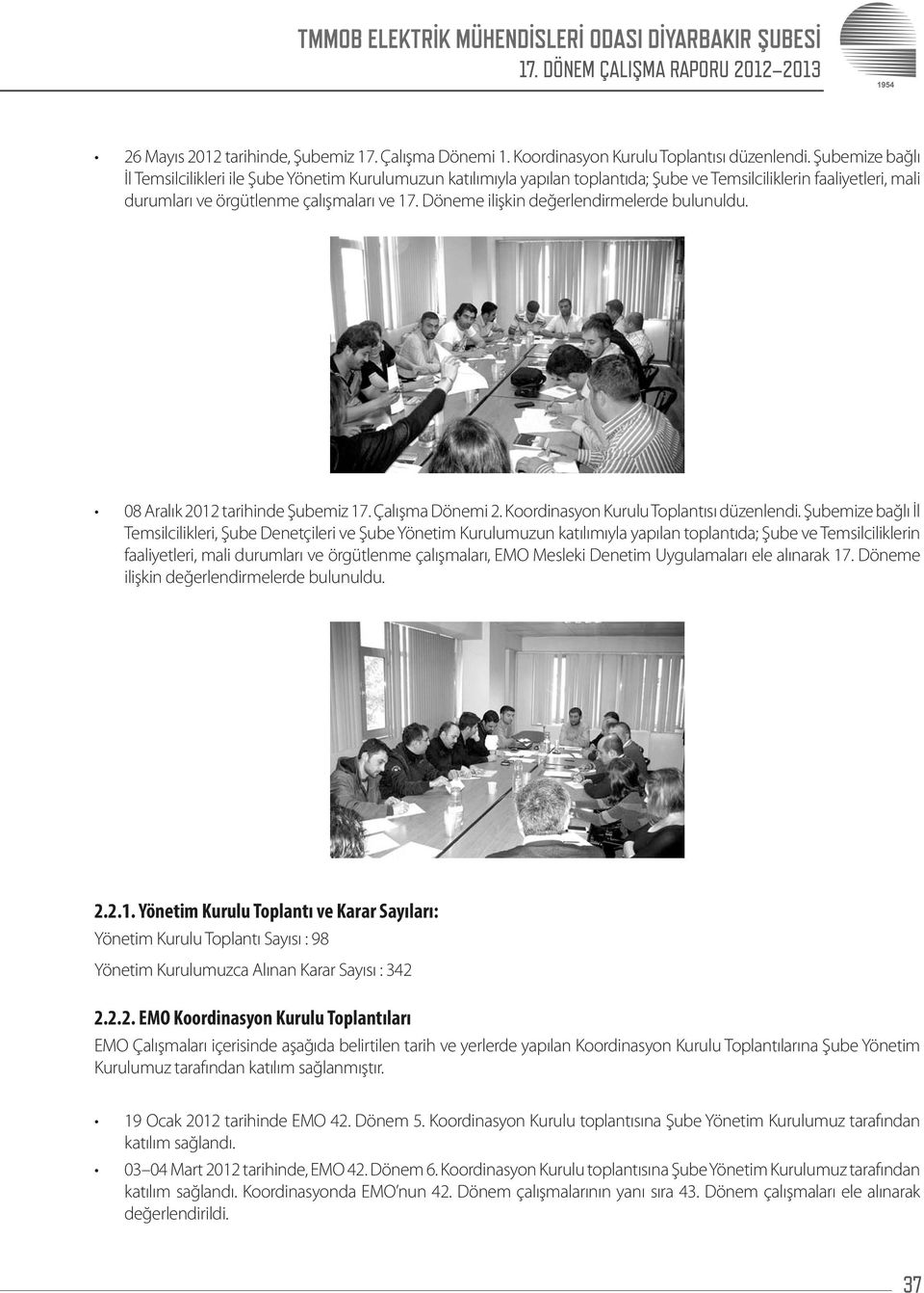 Döneme ilişkin değerlendirmelerde bulunuldu. 08 Aralık 2012 tarihinde Şubemiz 17. Çalışma Dönemi 2. Koordinasyon Kurulu Toplantısı düzenlendi.