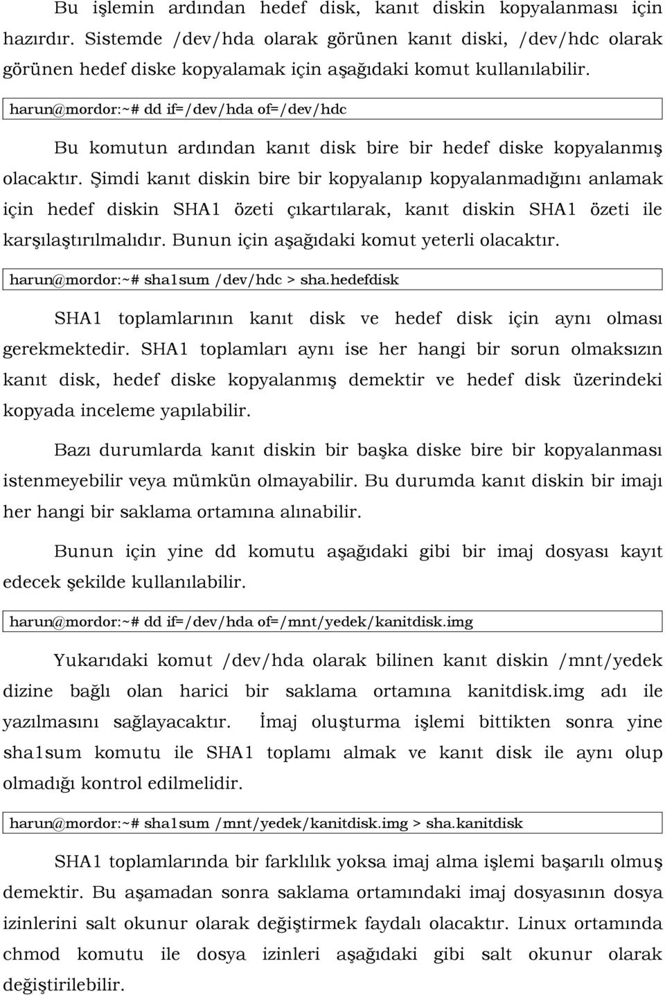 harun@mordor:~# dd if=/dev/hda of=/dev/hdc Bu komutun ardından kanıt disk bire bir hedef diske kopyalanmış olacaktır.