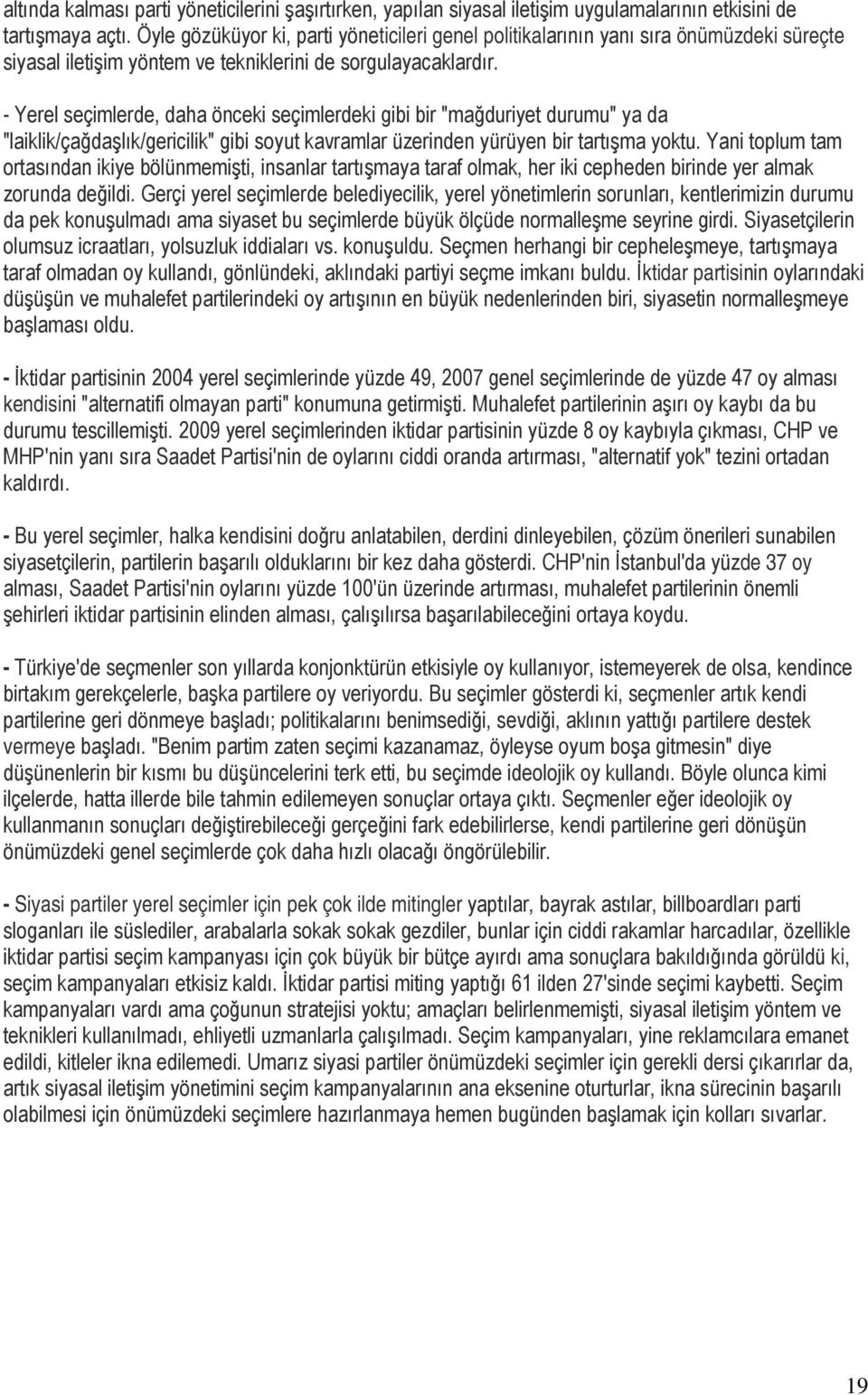 - Yerel seçimlerde, daha önceki seçimlerdeki gibi bir "mağduriyet durumu" ya da "laiklik/çağdaşlık/gericilik" gibi soyut kavramlar üzerinden yürüyen bir tartışma yoktu.