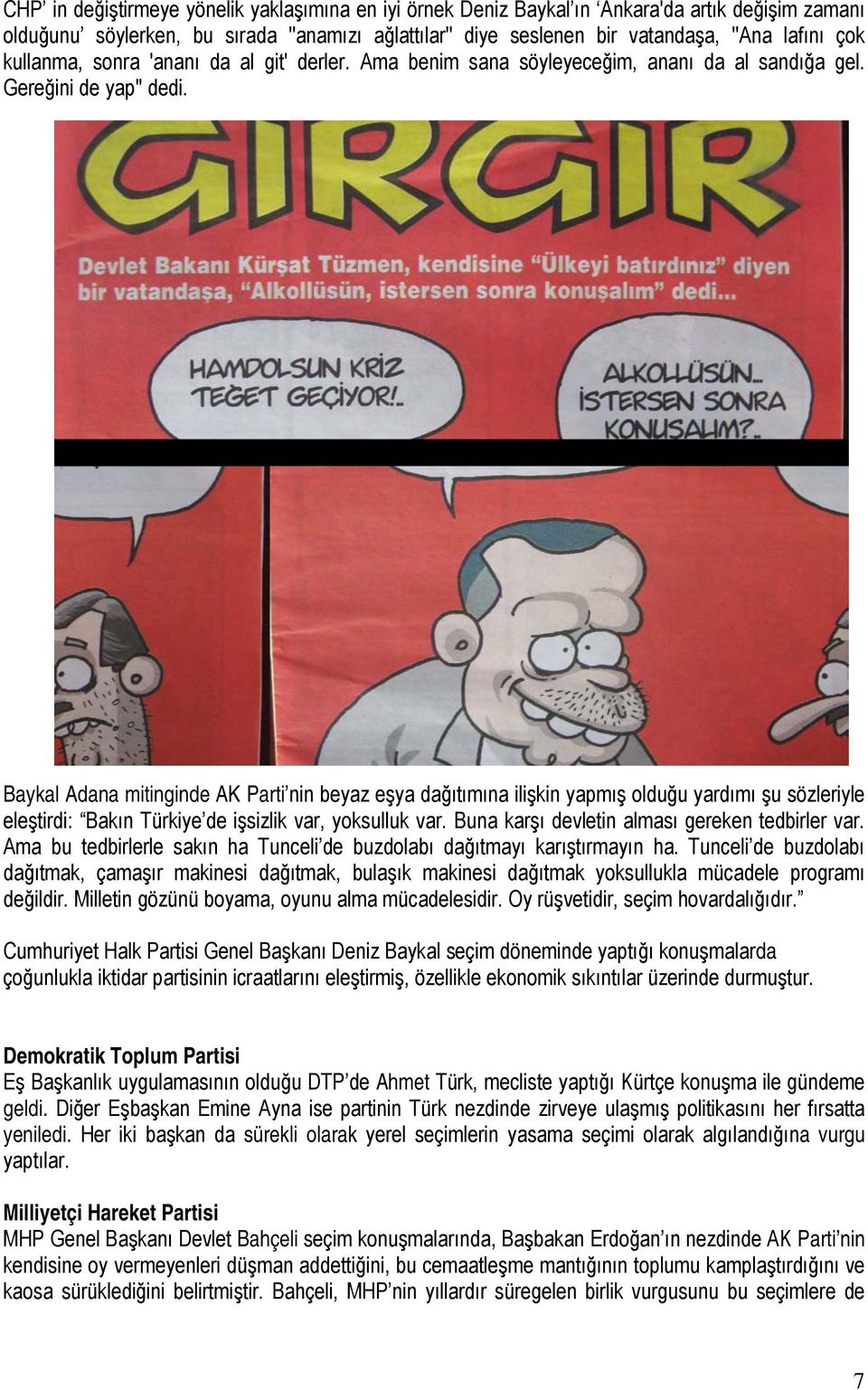 Baykal Adana mitinginde AK Parti nin beyaz eşya dağıtımına ilişkin yapmış olduğu yardımı şu sözleriyle eleştirdi: Bakın Türkiye de işsizlik var, yoksulluk var.