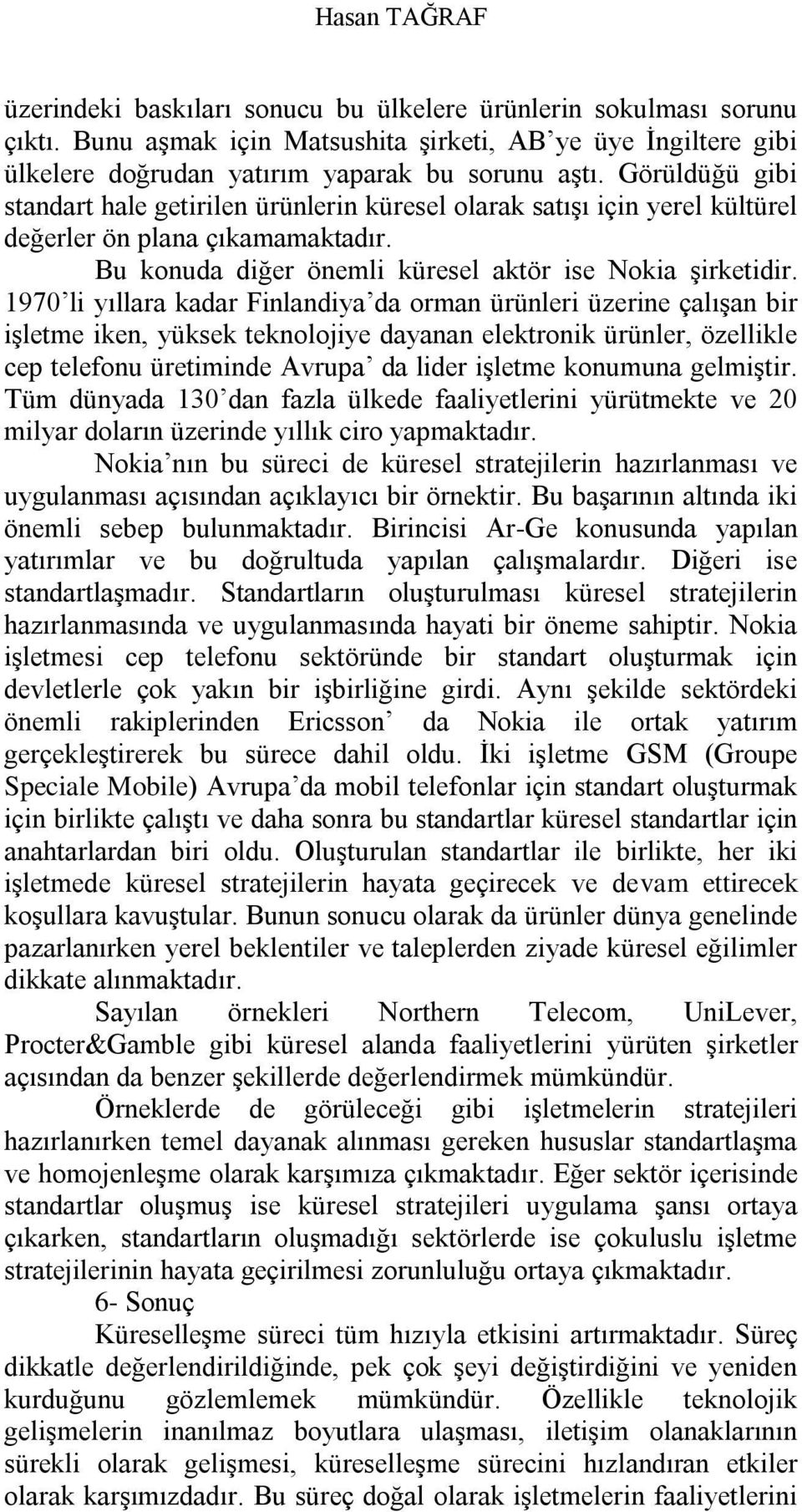 1970 li yıllara kadar Finlandiya da orman ürünleri üzerine çalışan bir işletme iken, yüksek teknolojiye dayanan elektronik ürünler, özellikle cep telefonu üretiminde Avrupa da lider işletme konumuna