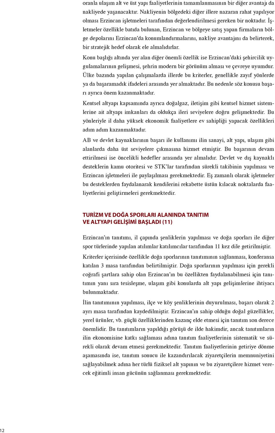 İşletmeler özellikle batıda bulunan, Erzincan ve bölgeye satış yapan firmaların bölge depolarını Erzincan da konumlandırmalarını, nakliye avantajını da belirterek, bir stratejik hedef olarak ele