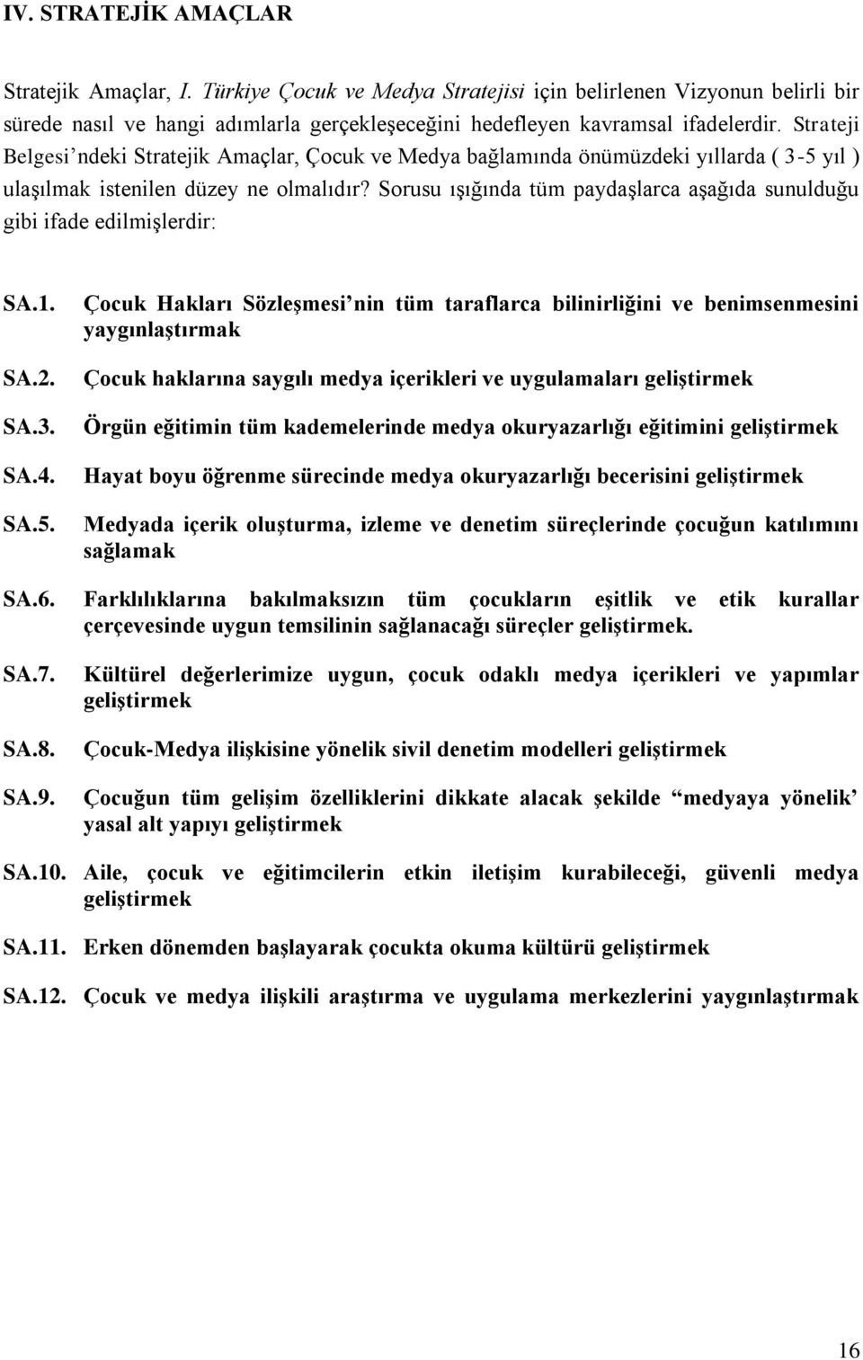 Sorusu ışığında tüm paydaşlarca aşağıda sunulduğu gibi ifade edilmişlerdir: SA.1. SA.2. SA.3. SA.4. SA.5. SA.6. SA.7. SA.8. SA.9.