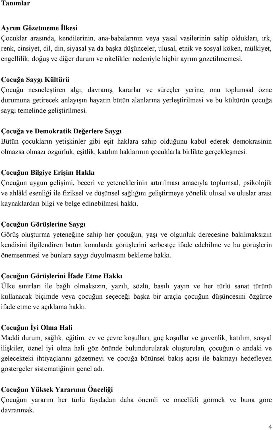 Çocuğa Saygı Kültürü Çocuğu nesneleştiren algı, davranış, kararlar ve süreçler yerine, onu toplumsal özne durumuna getirecek anlayışın hayatın bütün alanlarına yerleştirilmesi ve bu kültürün çocuğa