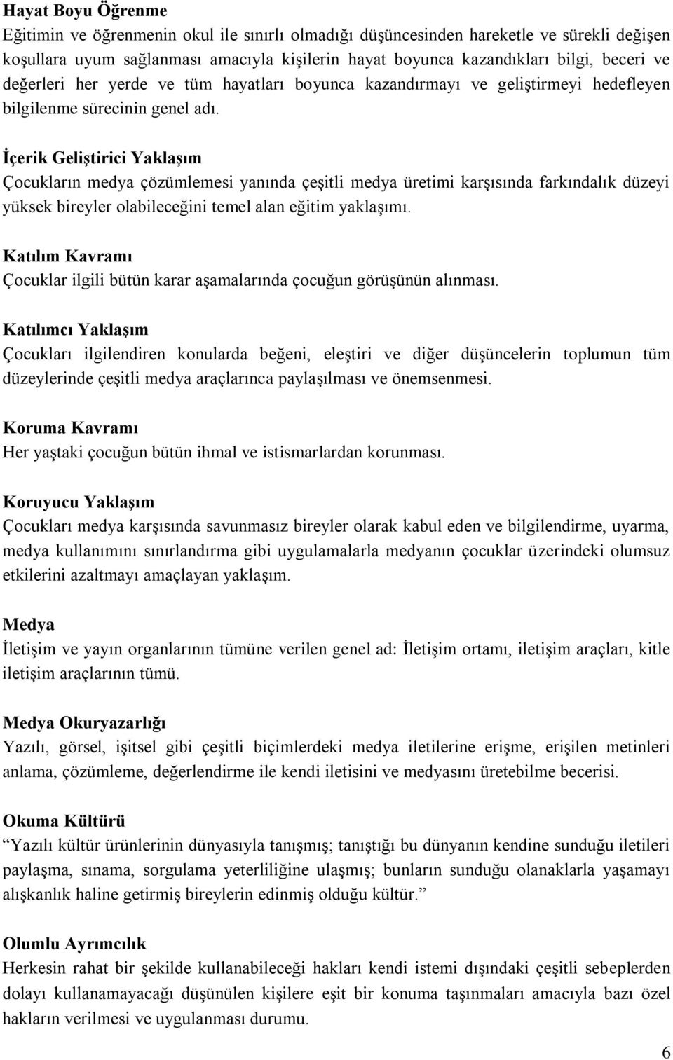 İçerik Geliştirici Yaklaşım Çocukların medya çözümlemesi yanında çeşitli medya üretimi karşısında farkındalık düzeyi yüksek bireyler olabileceğini temel alan eğitim yaklaşımı.