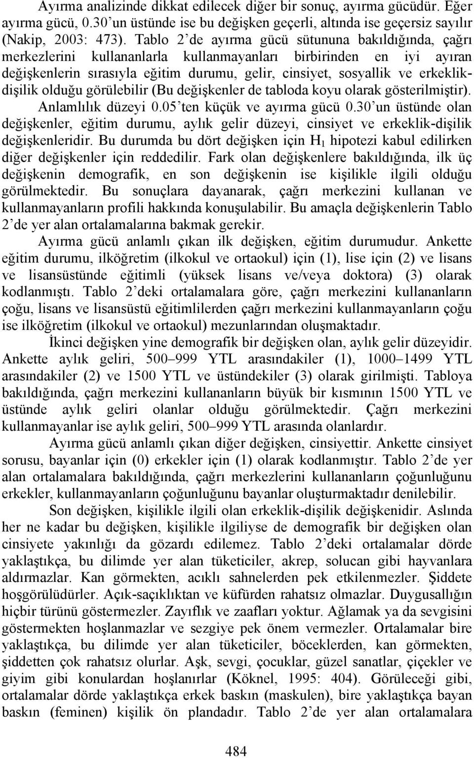 erkeklikdişilik olduğu görülebilir (Bu değişkenler de tabloda koyu olarak gösterilmiştir). Anlamlılık düzeyi 0.05 ten küçük ve ayırma gücü 0.