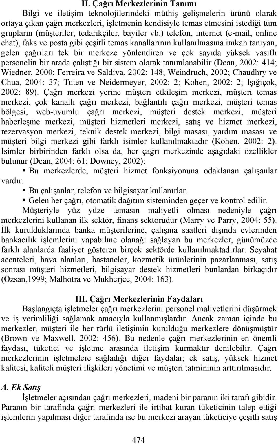 ) telefon, internet (e-mail, online chat), faks ve posta gibi çeşitli temas kanallarının kullanılmasına imkan tanıyan, gelen çağrıları tek bir merkeze yönlendiren ve çok sayıda yüksek vasıflı