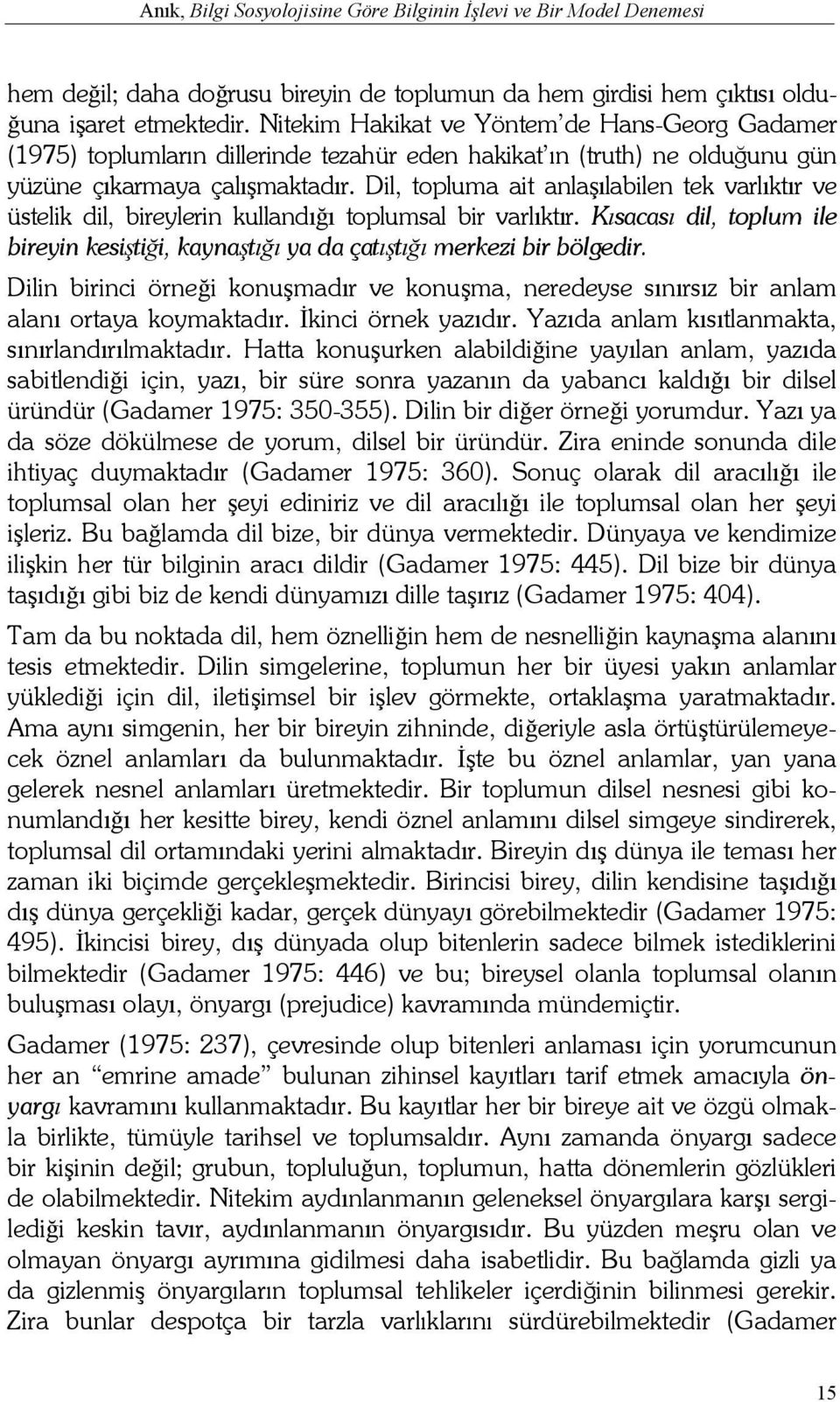 Dil, topluma ait anlaşılabilen tek varlıktır ve üstelik dil, bireylerin kullandığı toplumsal bir varlıktır. Kısacası dil, toplum ile bireyin kesiştiği, kaynaştığı ya da çatıştığı merkezi bir bölgedir.