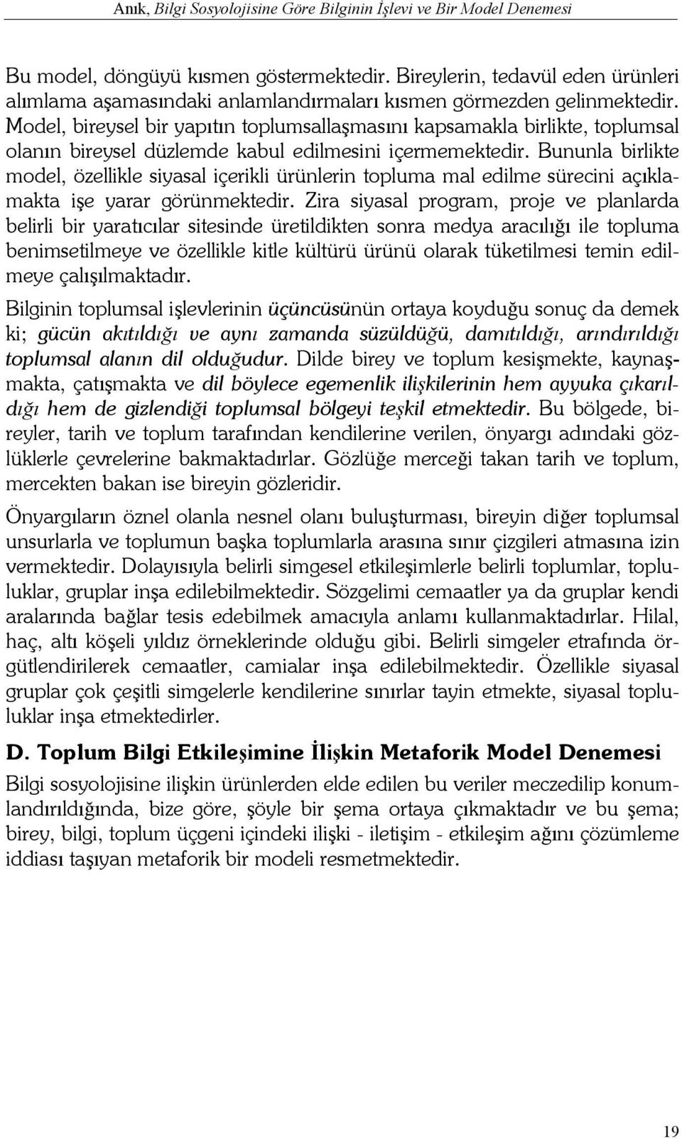 Model, bireysel bir yapıtın toplumsallaşmasını kapsamakla birlikte, toplumsal olanın bireysel düzlemde kabul edilmesini içermemektedir.